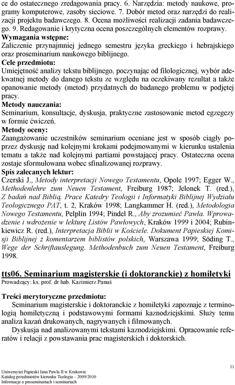 Zaliczenie przynajmniej jednego semestru języka greckiego i hebrajskiego oraz proseminarium naukowego biblijnego.