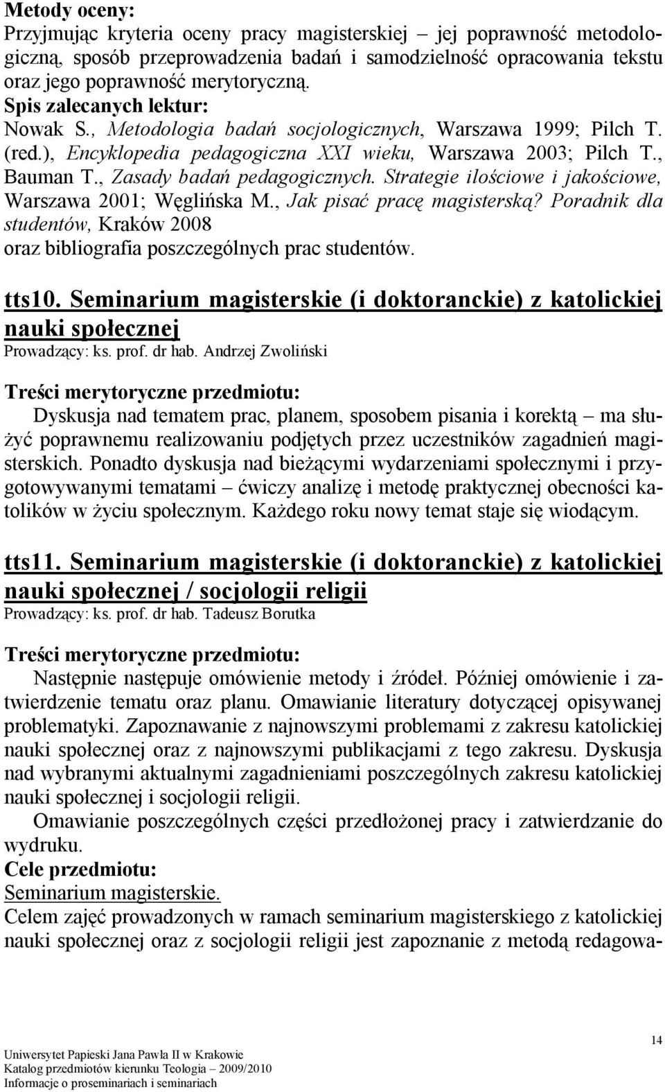 Strategie ilościowe i jakościowe, Warszawa 2001; Węglińska M., Jak pisać pracę magisterską? Poradnik dla studentów, Kraków 2008 oraz bibliografia poszczególnych prac studentów. tts10.