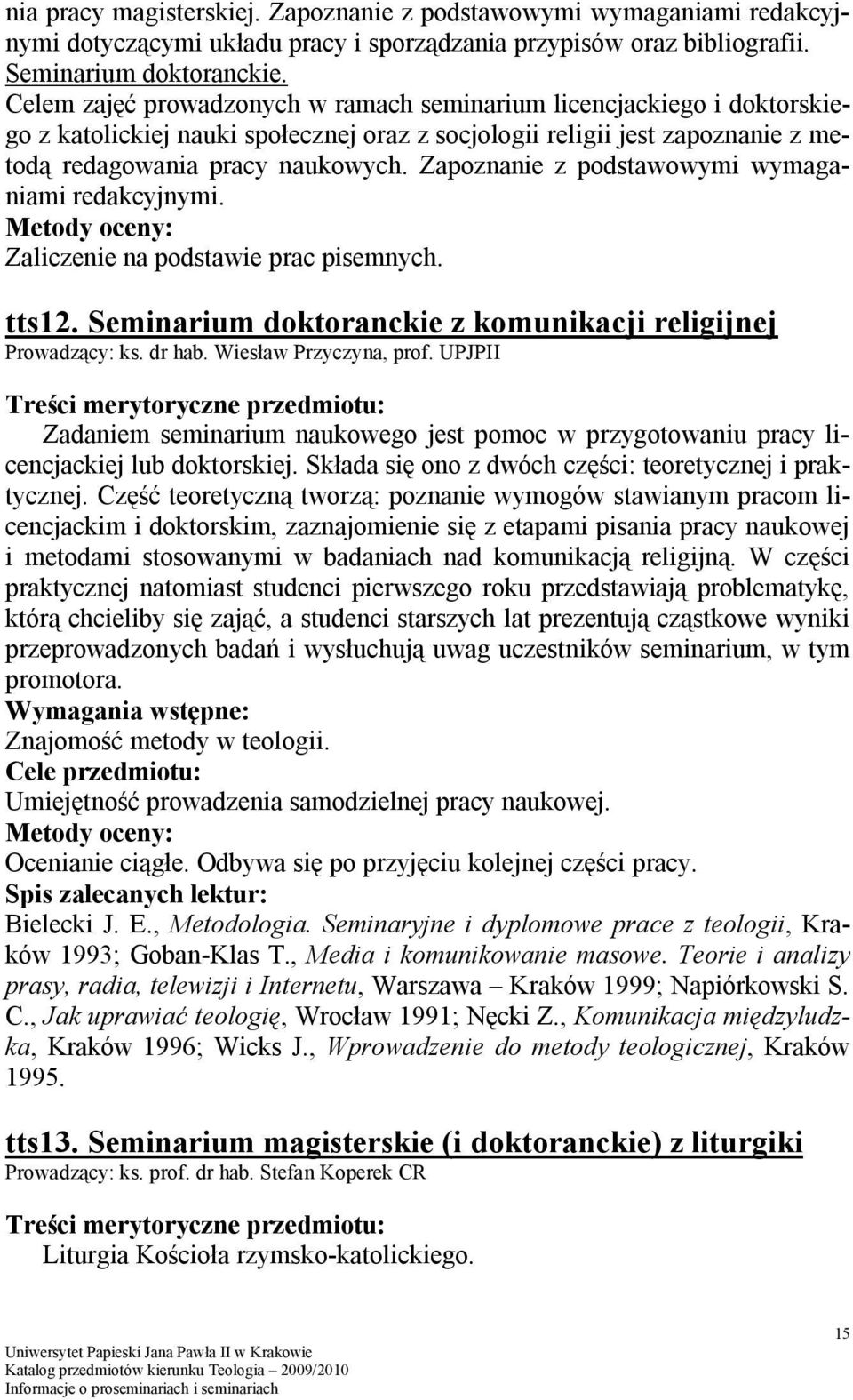 Zapoznanie z podstawowymi wymaganiami redakcyjnymi. Zaliczenie na podstawie prac pisemnych. tts12. Seminarium doktoranckie z komunikacji religijnej Prowadzący: ks. dr hab. Wiesław Przyczyna, prof.