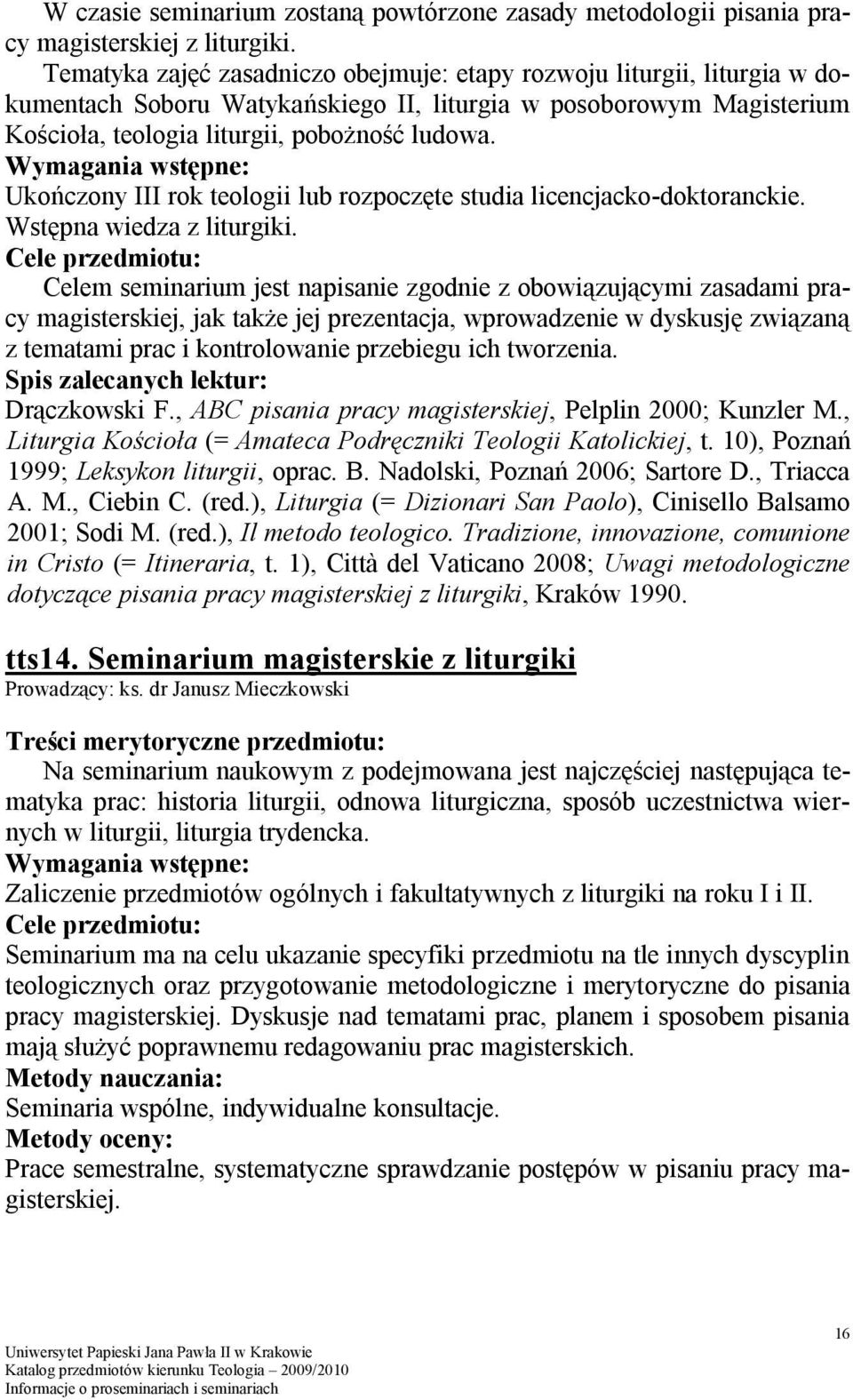 Ukończony III rok teologii lub rozpoczęte studia licencjacko-doktoranckie. Wstępna wiedza z liturgiki.