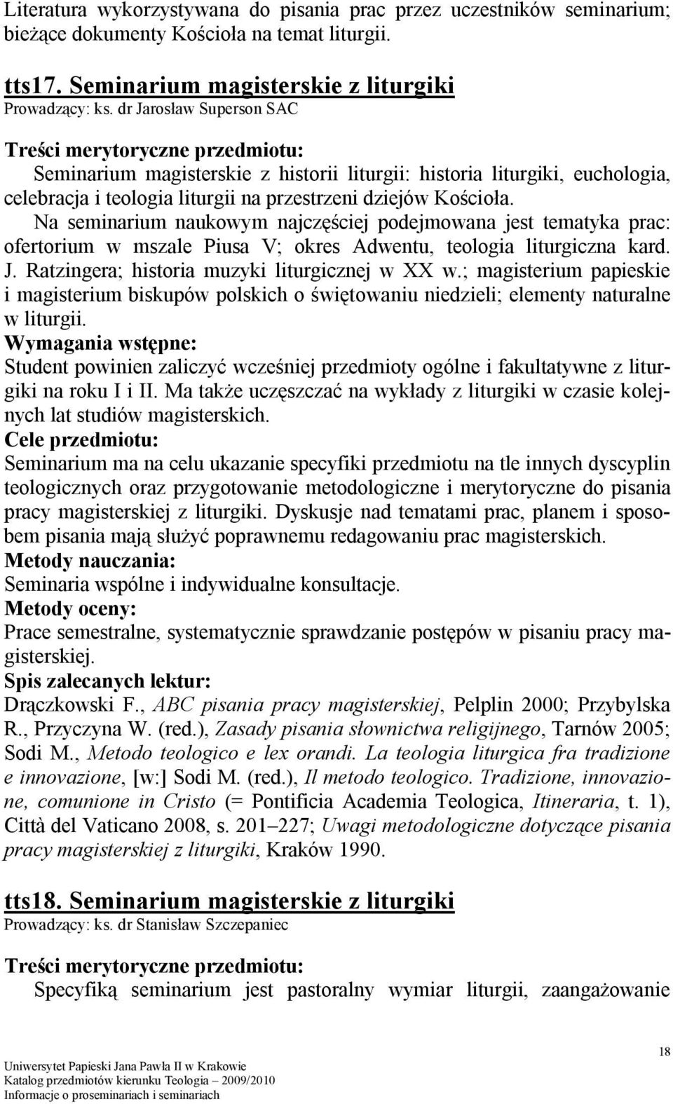 Na seminarium naukowym najczęściej podejmowana jest tematyka prac: ofertorium w mszale Piusa V; okres Adwentu, teologia liturgiczna kard. J. Ratzingera; historia muzyki liturgicznej w XX w.