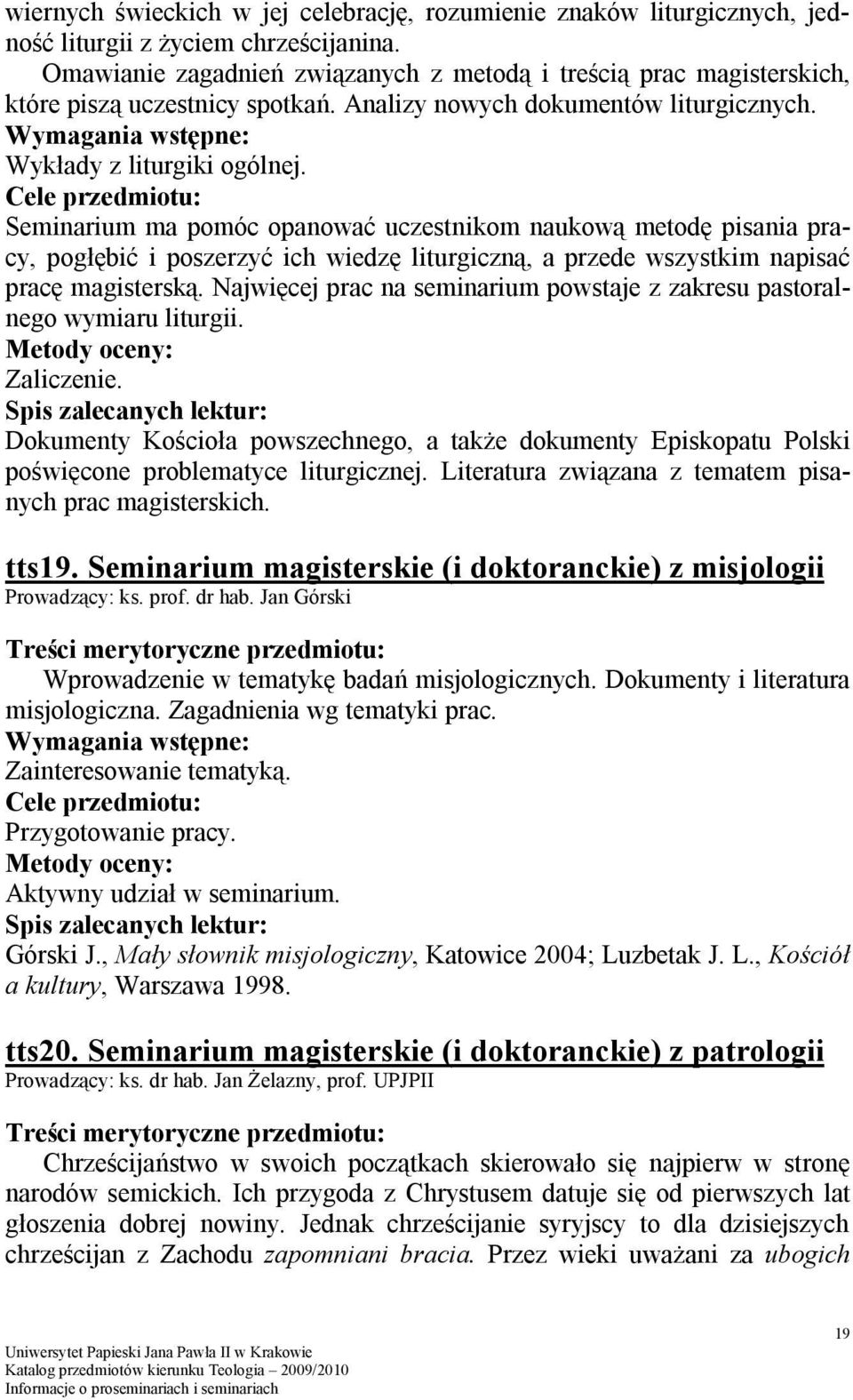 Seminarium ma pomóc opanować uczestnikom naukową metodę pisania pracy, pogłębić i poszerzyć ich wiedzę liturgiczną, a przede wszystkim napisać pracę magisterską.