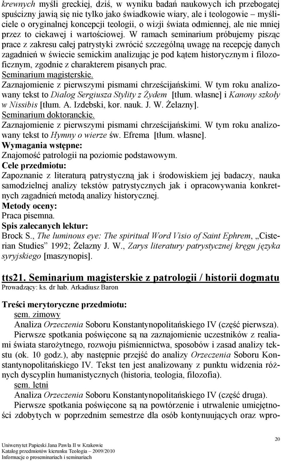 W ramach seminarium próbujemy pisząc prace z zakresu całej patrystyki zwrócić szczególną uwagę na recepcję danych zagadnień w świecie semickim analizując je pod kątem historycznym i filozoficznym,