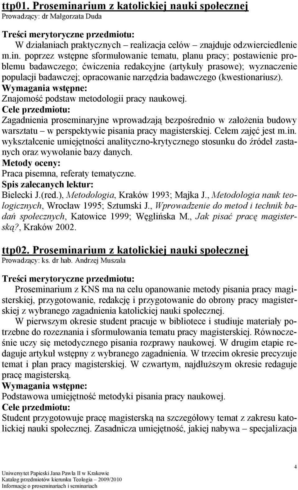 poprzez wstępne sformułowanie tematu, planu pracy; postawienie problemu badawczego; ćwiczenia redakcyjne (artykuły prasowe); wyznaczenie populacji badawczej; opracowanie narzędzia badawczego