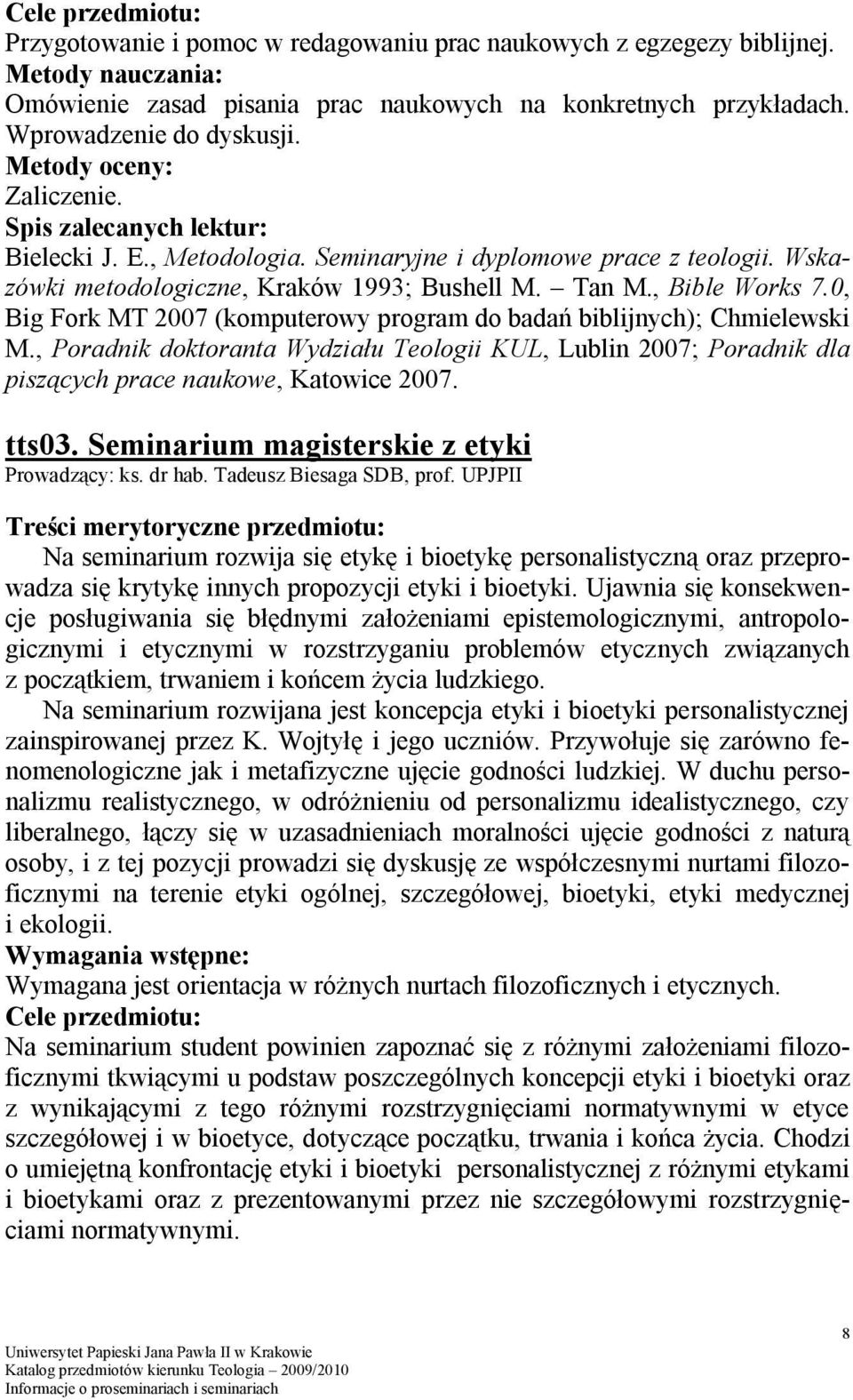 0, Big Fork MT 2007 (komputerowy program do badań biblijnych); Chmielewski M., Poradnik doktoranta Wydziału Teologii KUL, Lublin 2007; Poradnik dla piszących prace naukowe, Katowice 2007. tts03.