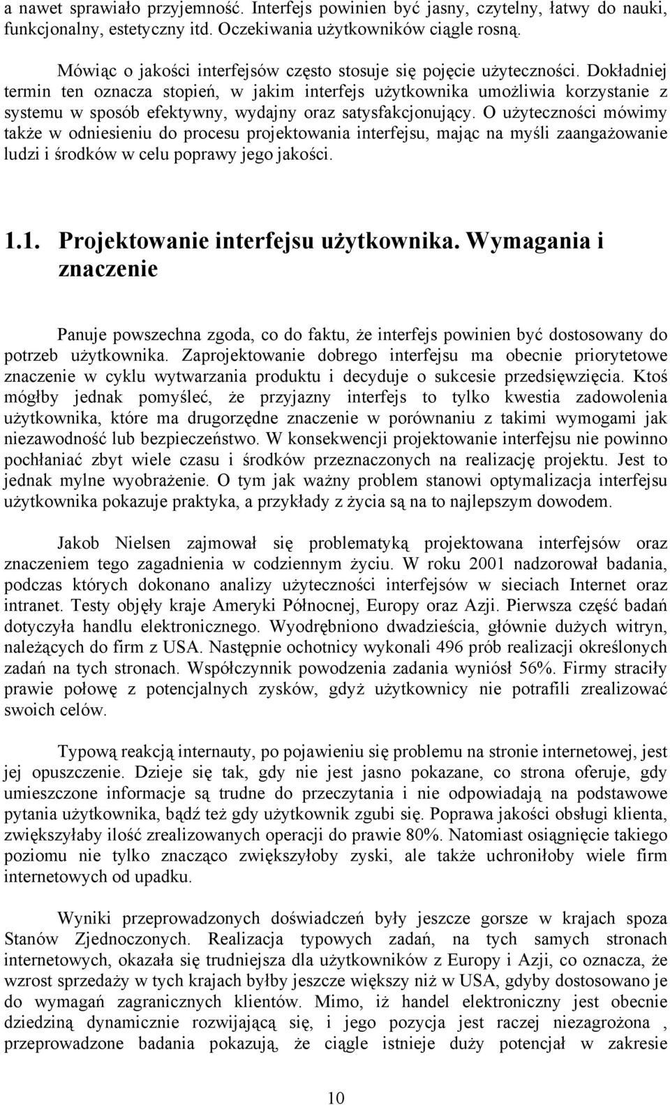 Dokładniej termin ten oznacza stopień, w jakim interfejs użytkownika umożliwia korzystanie z systemu w sposób efektywny, wydajny oraz satysfakcjonujący.