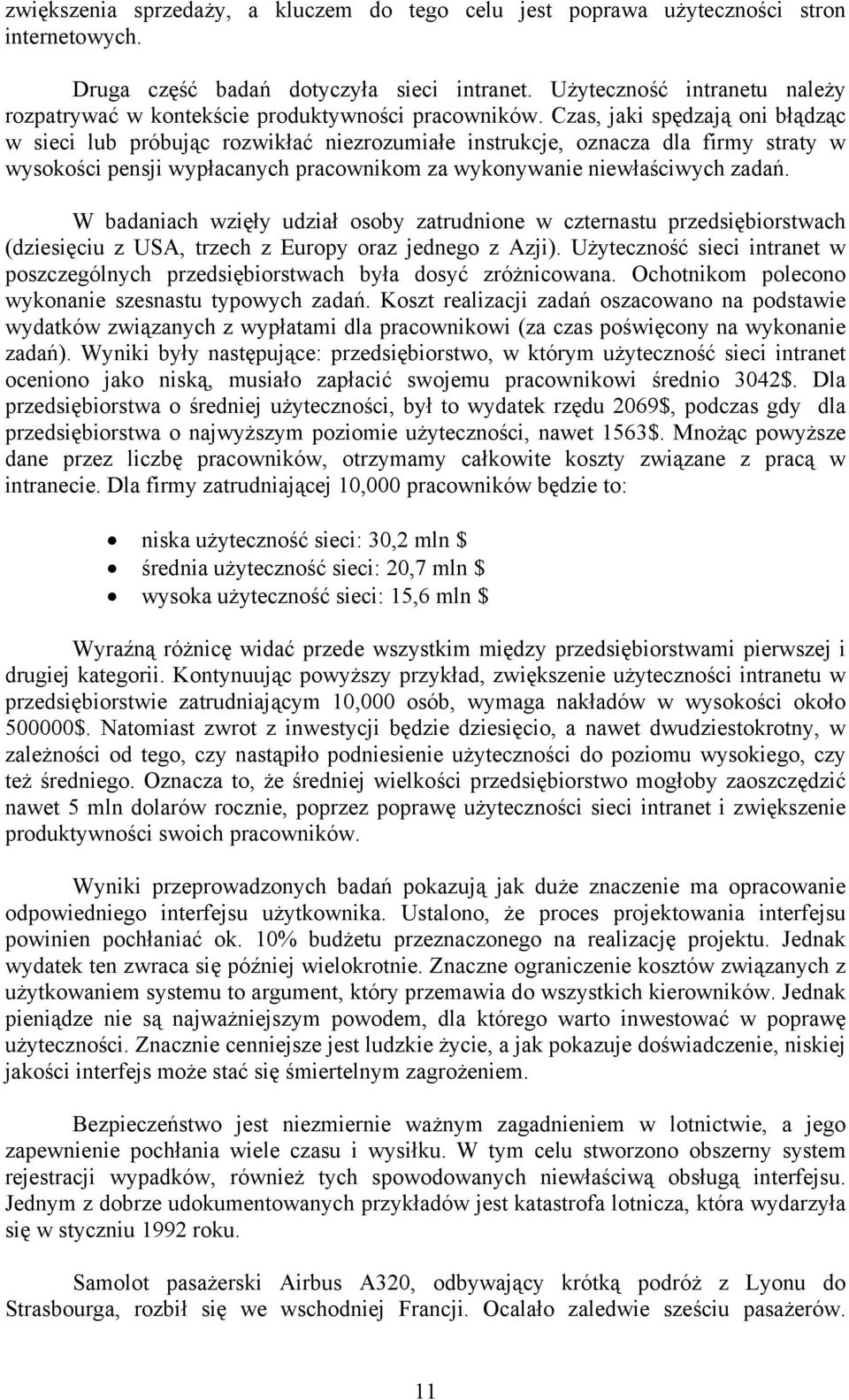 Czas, jaki spędzają oni błądząc w sieci lub próbując rozwikłać niezrozumiałe instrukcje, oznacza dla firmy straty w wysokości pensji wypłacanych pracownikom za wykonywanie niewłaściwych zadań.