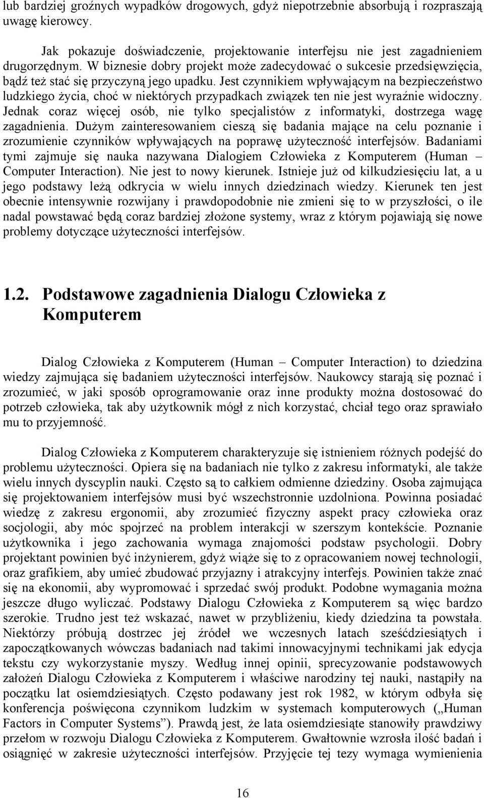 Jest czynnikiem wpływającym na bezpieczeństwo ludzkiego życia, choć w niektórych przypadkach związek ten nie jest wyraźnie widoczny.