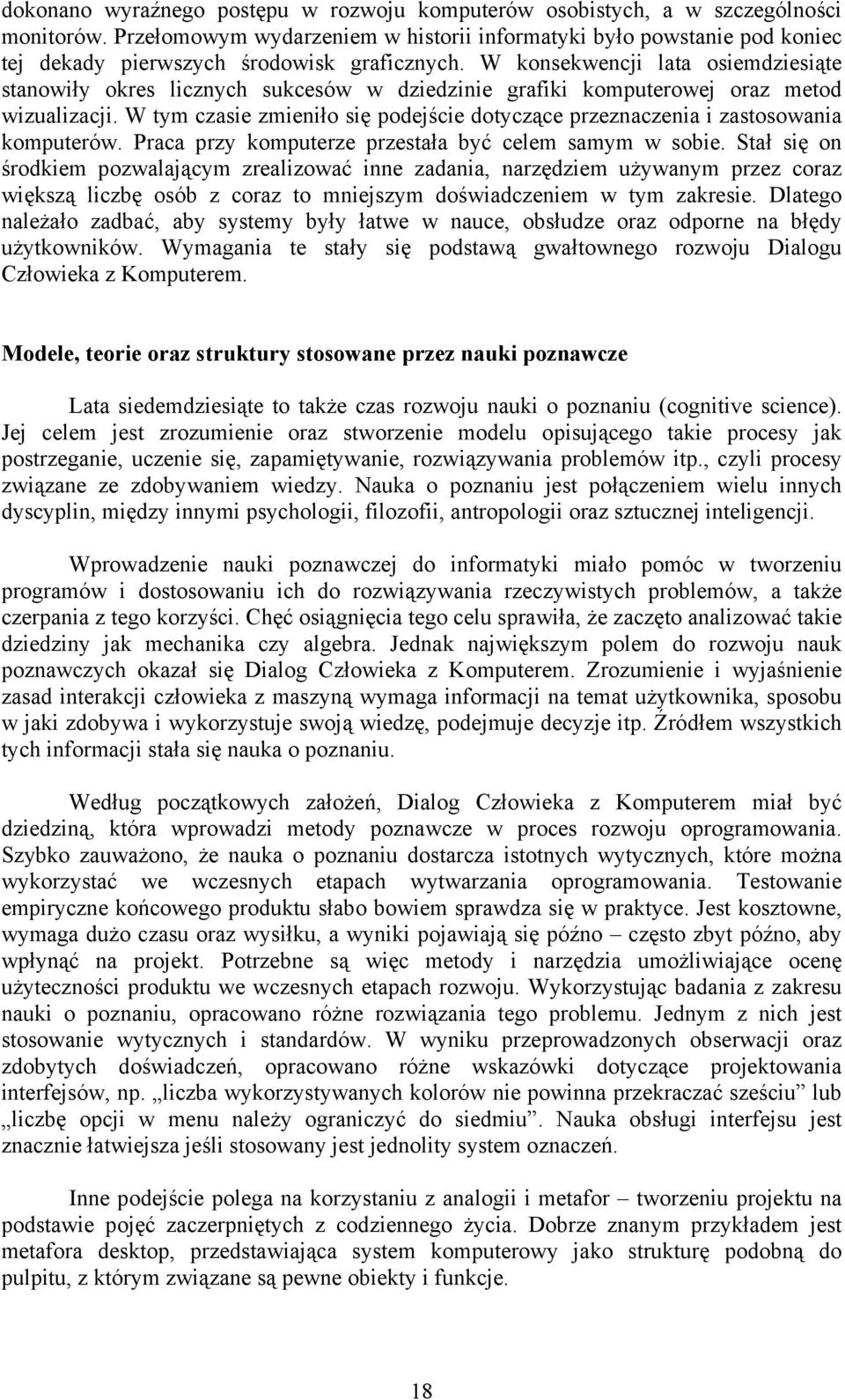 W konsekwencji lata osiemdziesiąte stanowiły okres licznych sukcesów w dziedzinie grafiki komputerowej oraz metod wizualizacji.