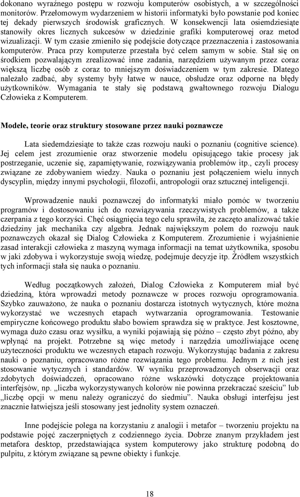 W konsekwencji lata osiemdziesiąte stanowiły okres licznych sukcesów w dziedzinie grafiki komputerowej oraz metod wizualizacji.