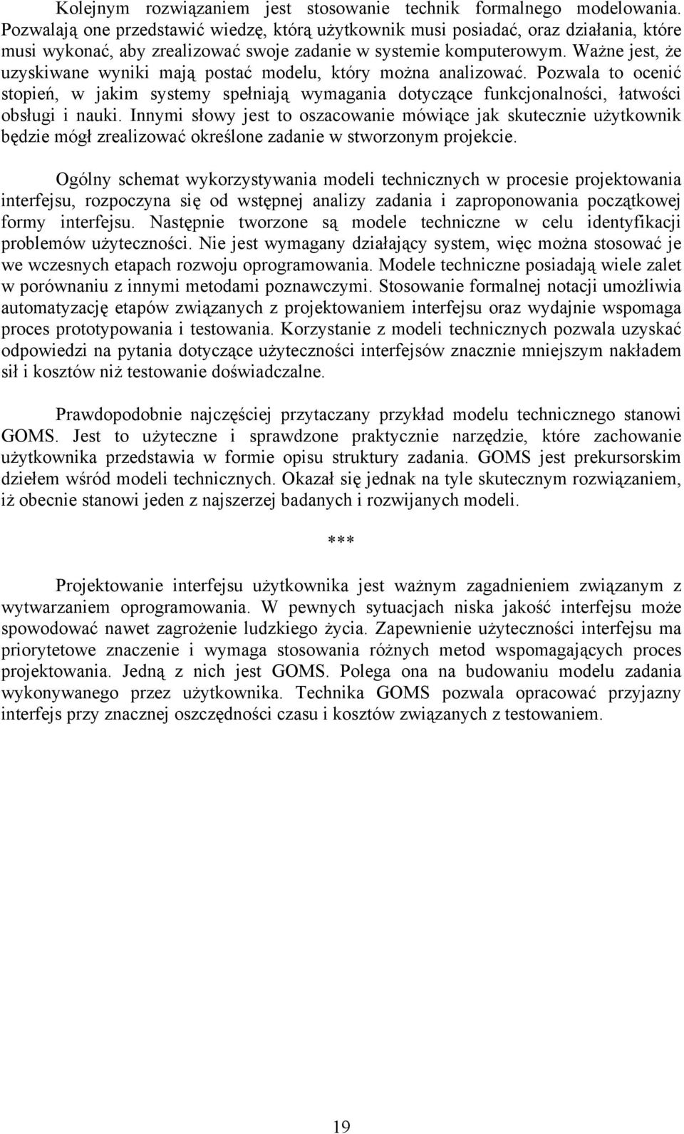 Ważne jest, że uzyskiwane wyniki mają postać modelu, który można analizować. Pozwala to ocenić stopień, w jakim systemy spełniają wymagania dotyczące funkcjonalności, łatwości obsługi i nauki.