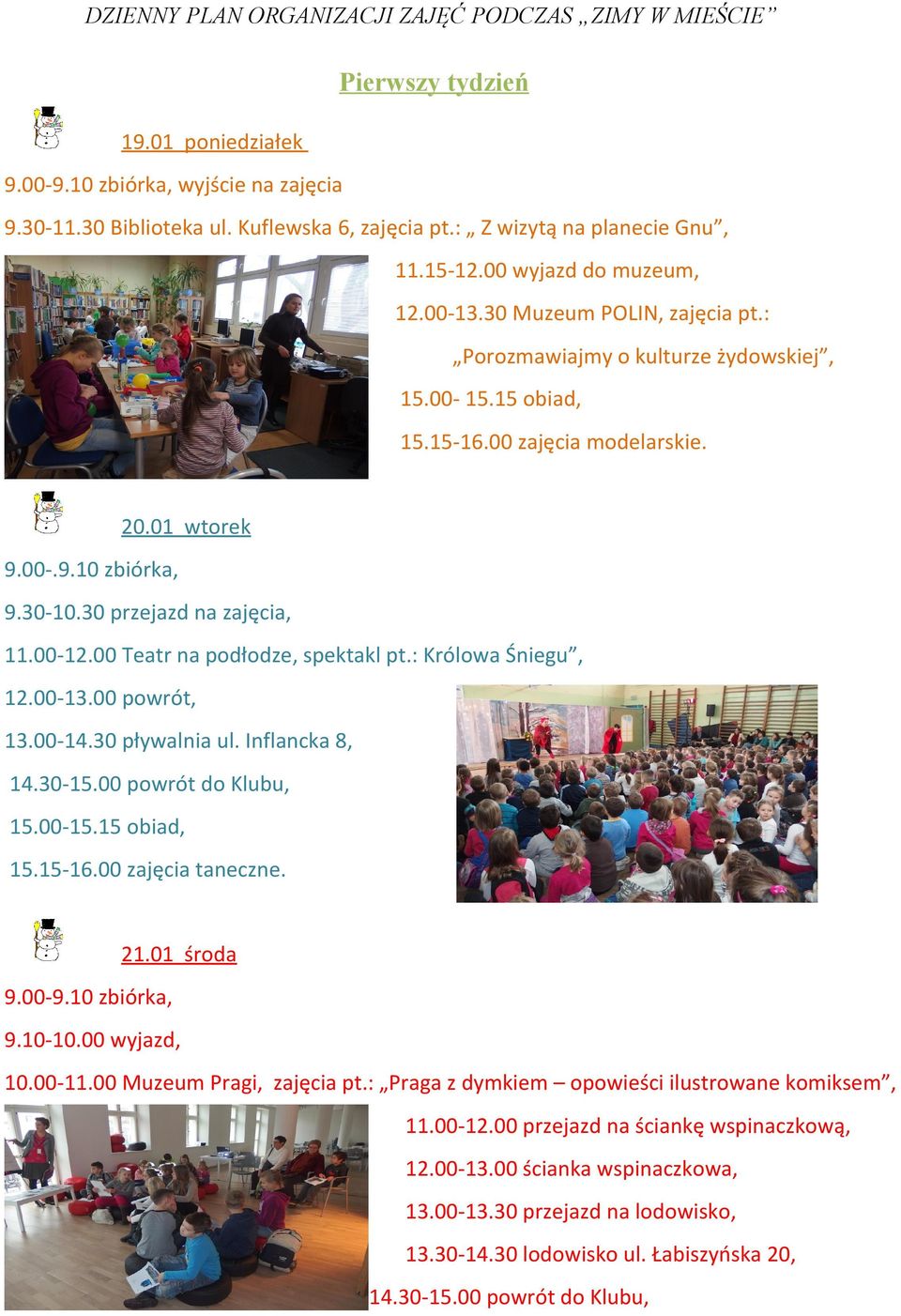 01 wtorek 9.00-.9.10 zbiórka, 9.30-10.30 przejazd na zajęcia, 11.00-12.00 Teatr na podłodze, spektakl pt.: Królowa Śniegu, 12.00-13.00 powrót, 13.00-14.30 pływalnia ul. Inflancka 8, 14.30-15.