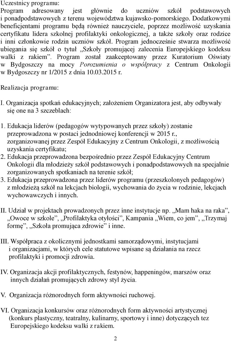 uczniów szkół. Program jednocześnie stwarza możliwość ubiegania się szkół o tytuł Szkoły promującej zalecenia Europejskiego kodeksu walki z rakiem.