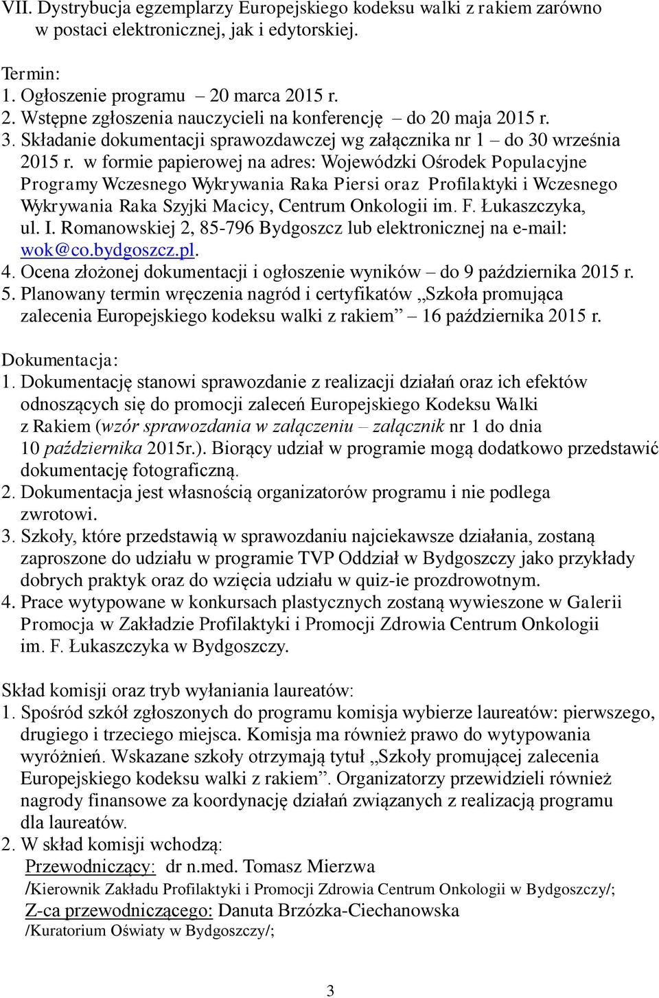 w formie papierowej na adres: Wojewódzki Ośrodek Populacyjne Programy Wczesnego Wykrywania Raka Piersi oraz Profilaktyki i Wczesnego Wykrywania Raka Szyjki Macicy, Centrum Onkologii im. F.