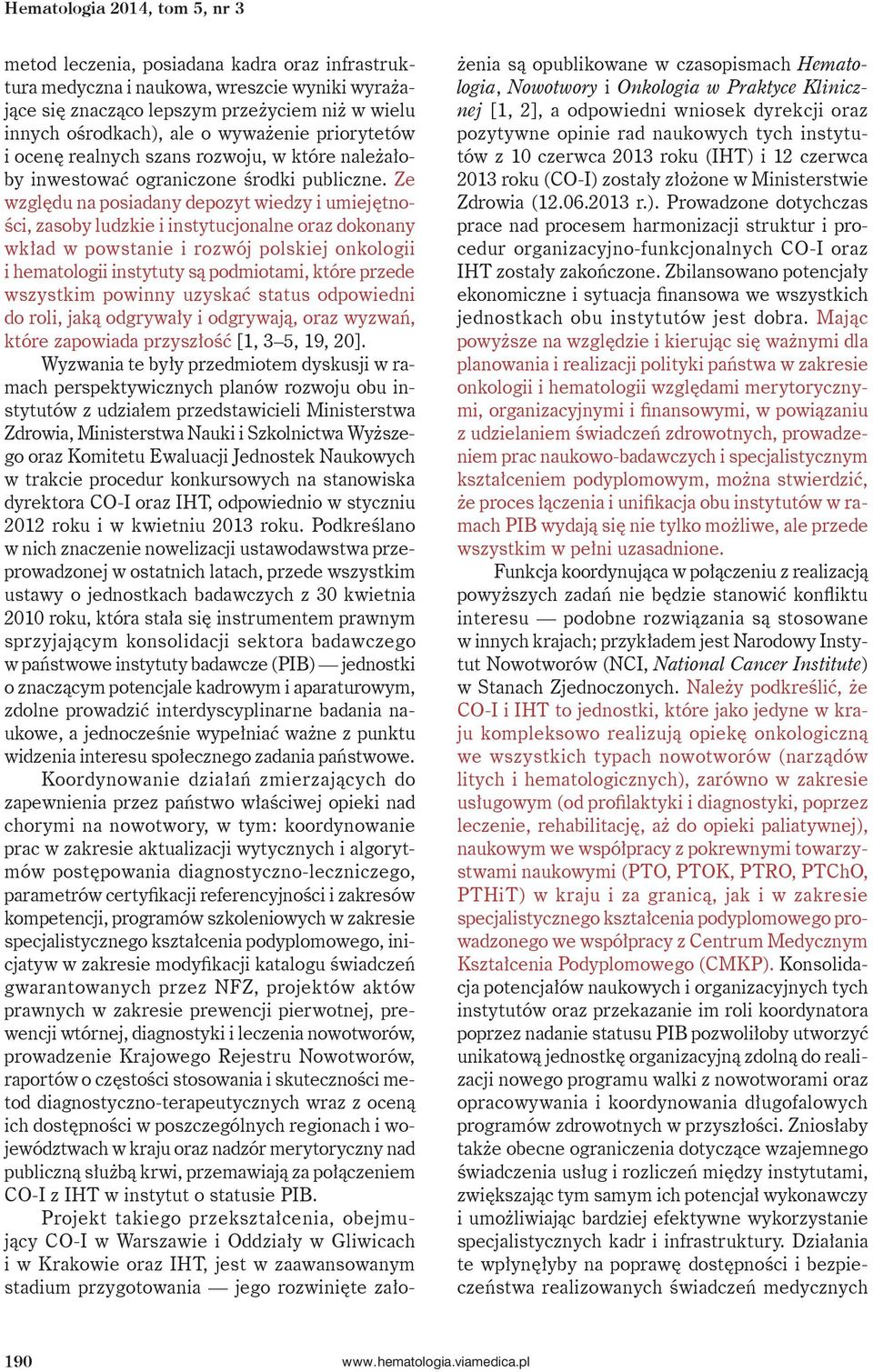 Ze względu na posiadany depozyt wiedzy i umiejętności, zasoby ludzkie i instytucjonalne oraz dokonany wkład w powstanie i rozwój polskiej onkologii i hematologii instytuty są podmiotami, które przede