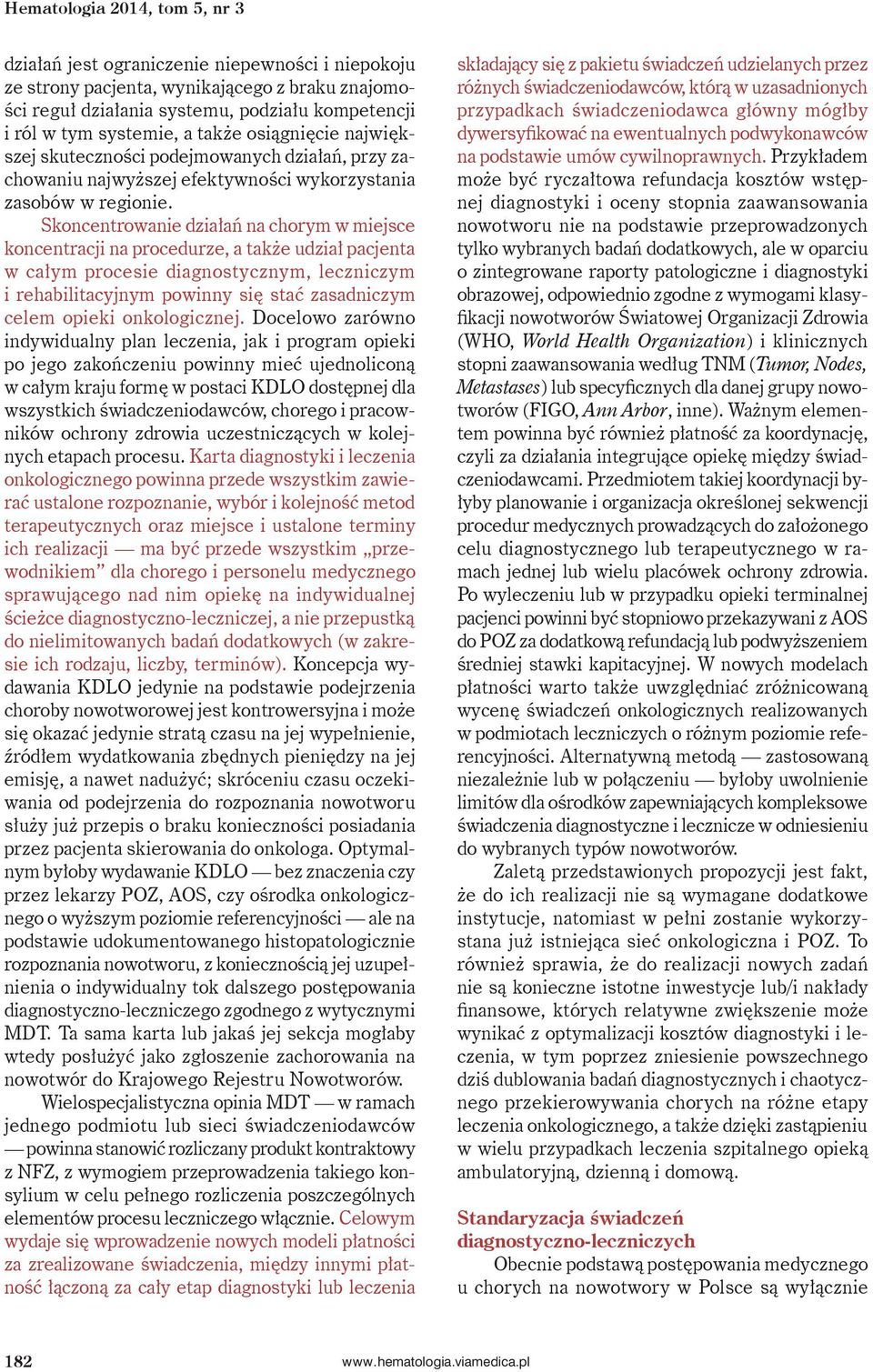 Skoncentrowanie działań na chorym w miejsce koncentracji na procedurze, a także udział pacjenta w całym procesie diagnostycznym, leczniczym i rehabilitacyjnym powinny się stać zasadniczym celem