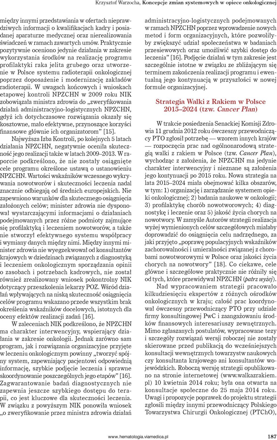 Praktycznie pozytywnie oceniono jedynie działania w zakresie wykorzystania środków na realizację programu profilaktyki raka jelita grubego oraz utworzenie w Polsce systemu radioterapii onkologicznej