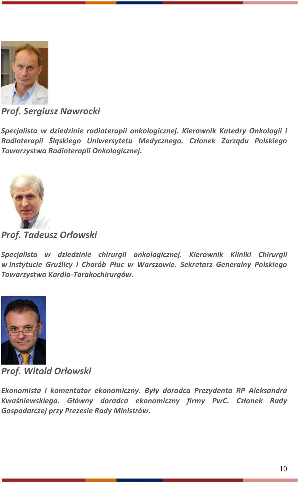 Kierownik Kliniki Chirurgii w Instytucie Gruźlicy i Chorób Płuc w Warszawie. Sekretarz Generalny Polskiego Towarzystwa Kardio-Torakochirurgów. Prof.