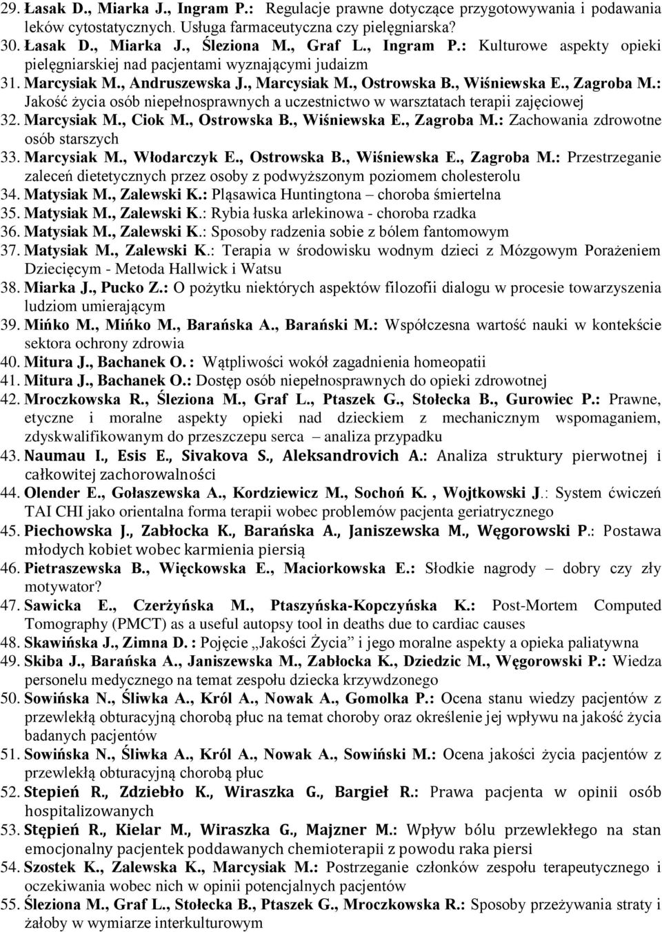 : Jakość życia osób niepełnosprawnych a uczestnictwo w warsztatach terapii zajęciowej 32. Marcysiak M., Ciok M., Ostrowska B., Wiśniewska E., Zagroba M.: Zachowania zdrowotne osób starszych 33.