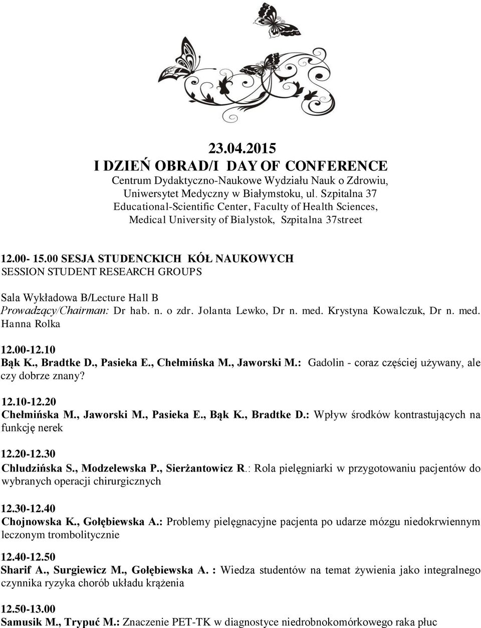 00 SESJA STUDENCKICH KÓŁ NAUKOWYCH SESSION STUDENT RESEARCH GROUPS Sala Wykładowa B/Lecture Hall B Prowadzący/Chairman: Dr hab. n. o zdr. Jolanta Lewko, Dr n. med. Krystyna Kowalczuk, Dr n. med. Hanna Rolka 12.