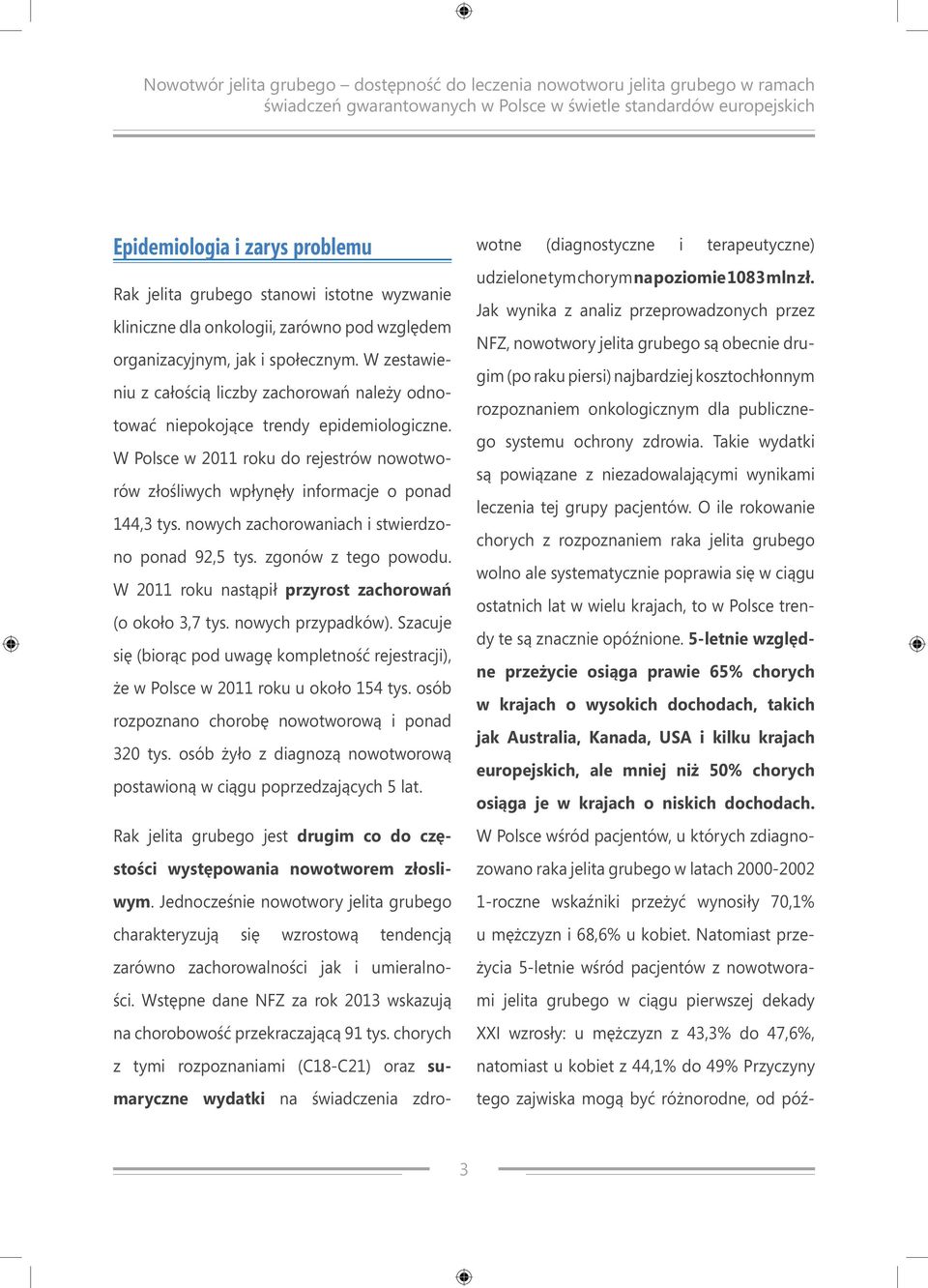 nowych zachorowaniach i stwierdzono ponad 92,5 tys. zgonów z tego powodu. W 2011 roku nastąpił przyrost zachorowań (o około 3,7 tys. nowych przypadków).