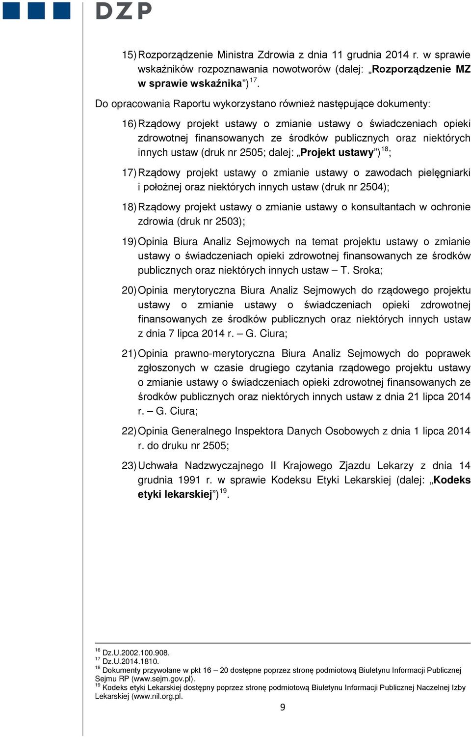 innych ustaw (druk nr 2505; dalej: Projekt ustawy ) 18 ; 17) Rządowy projekt ustawy o zmianie ustawy o zawodach pielęgniarki i położnej oraz niektórych innych ustaw (druk nr 2504); 18) Rządowy