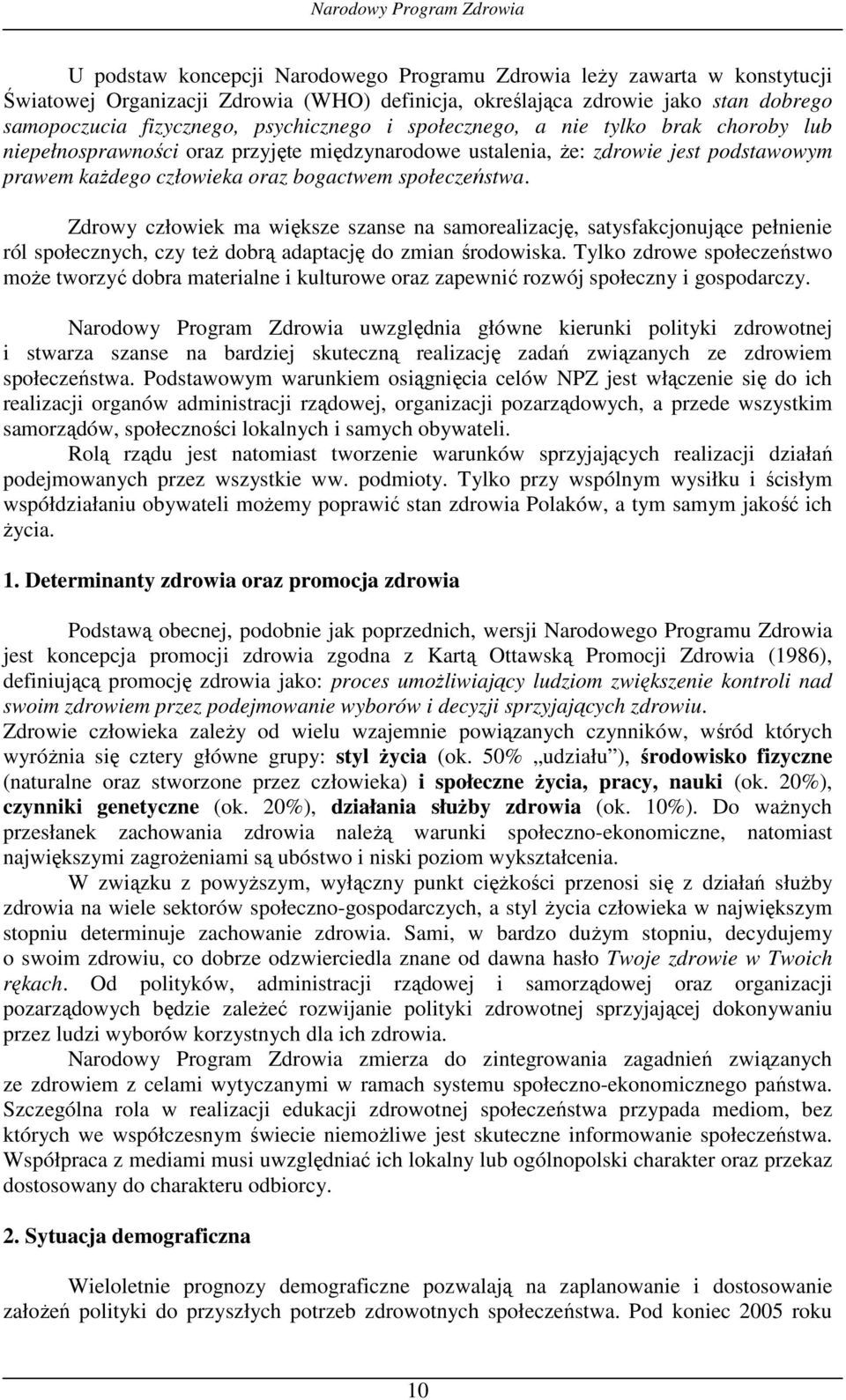 Zdrowy człowiek ma większe szanse na samorealizację, satysfakcjonujące pełnienie ról społecznych, czy też dobrą adaptację do zmian środowiska.