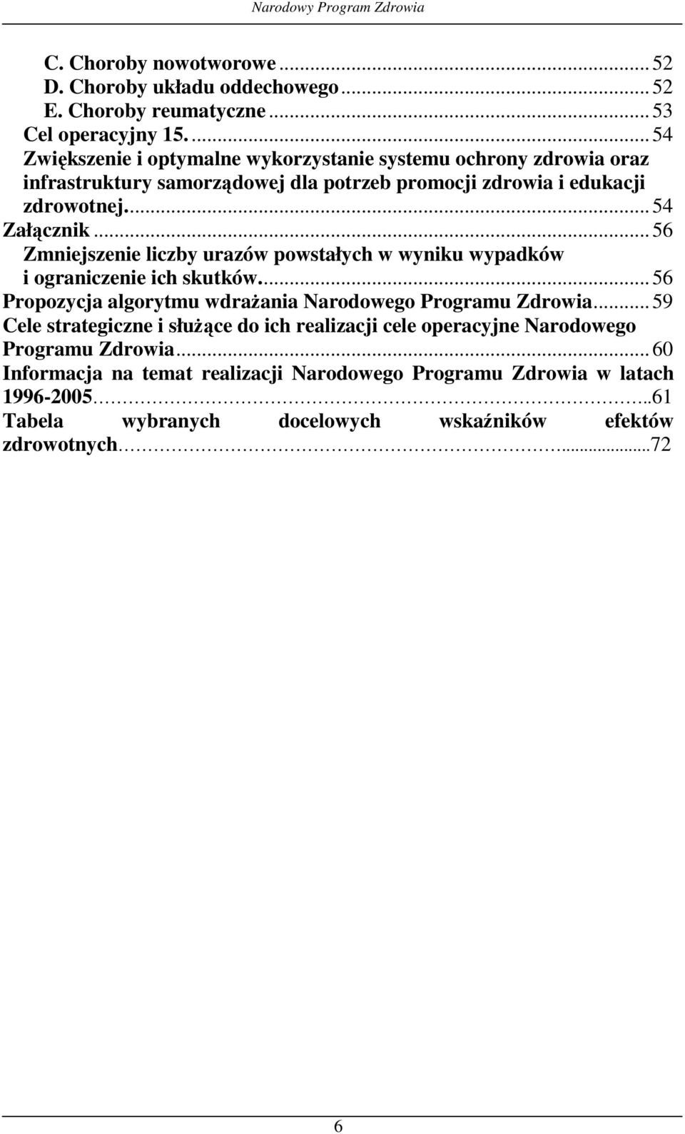 ..56 Zmniejszenie liczby urazów powstałych w wyniku wypadków i ograniczenie ich skutków...56 Propozycja algorytmu wdrażania Narodowego Programu Zdrowia.