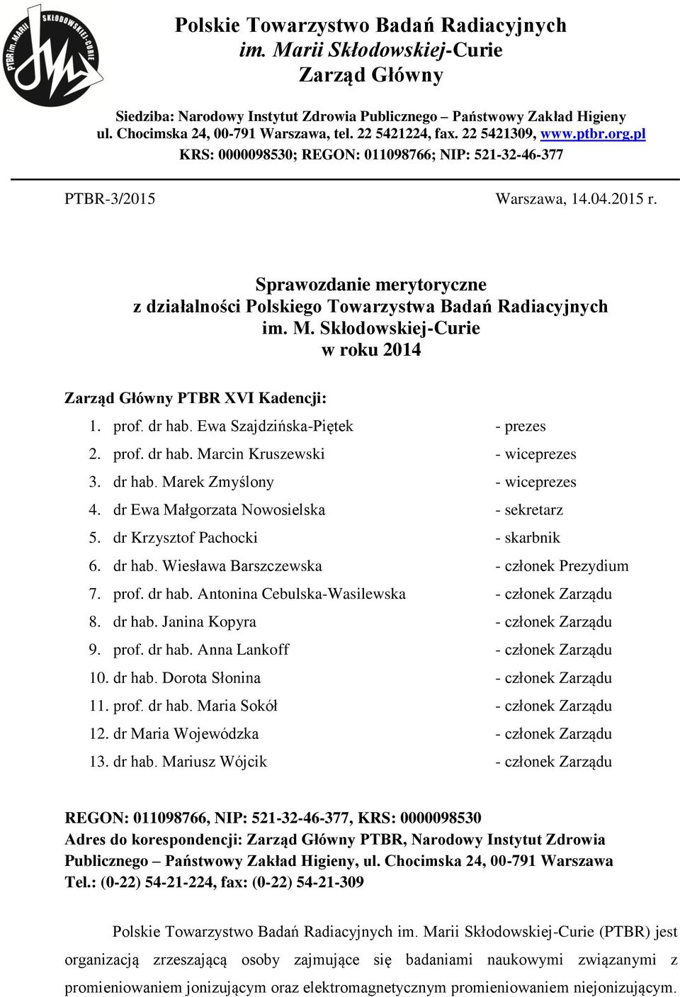 Sprawozdanie merytoryczne z działalności Polskiego Towarzystwa Badań Radiacyjnych im. M. Skłodowskiej-Curie w roku 2014 Zarząd Główny PTBR XVI Kadencji: 1. prof. dr hab.