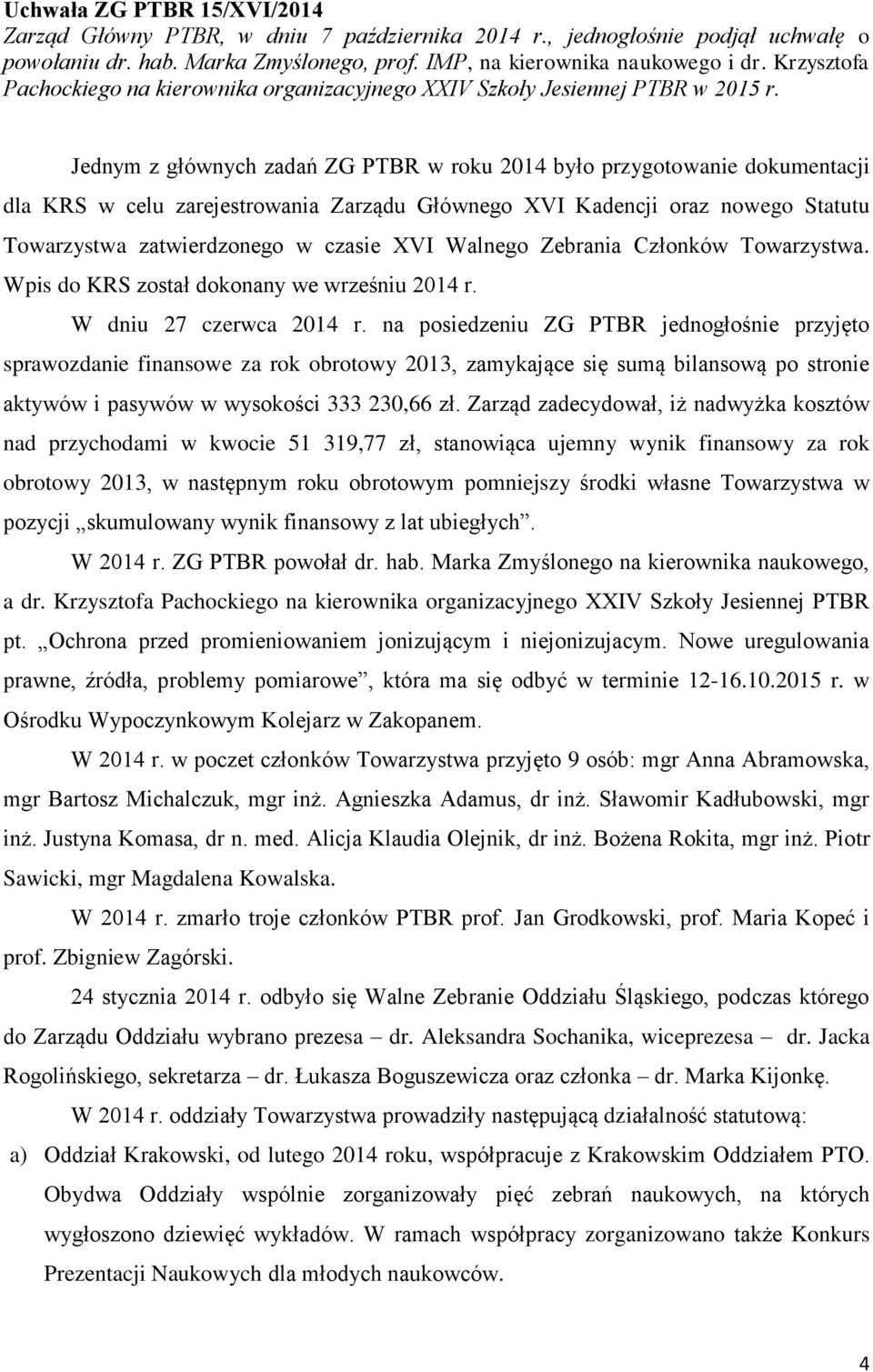 Jednym z głównych zadań ZG PTBR w roku 2014 było przygotowanie dokumentacji dla KRS w celu zarejestrowania Zarządu Głównego XVI Kadencji oraz nowego Statutu Towarzystwa zatwierdzonego w czasie XVI