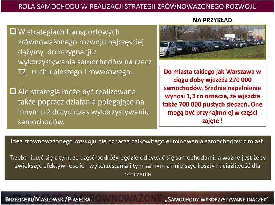 NA PRZYKŁAD Do miasta takiego jak Warszawa w ciągu doby wjeżdża 270 000 samochodów. Średnie napełnienie wynosi 1,3 co oznacza, że wjeżdża także 700 000 pustych siedzeń.