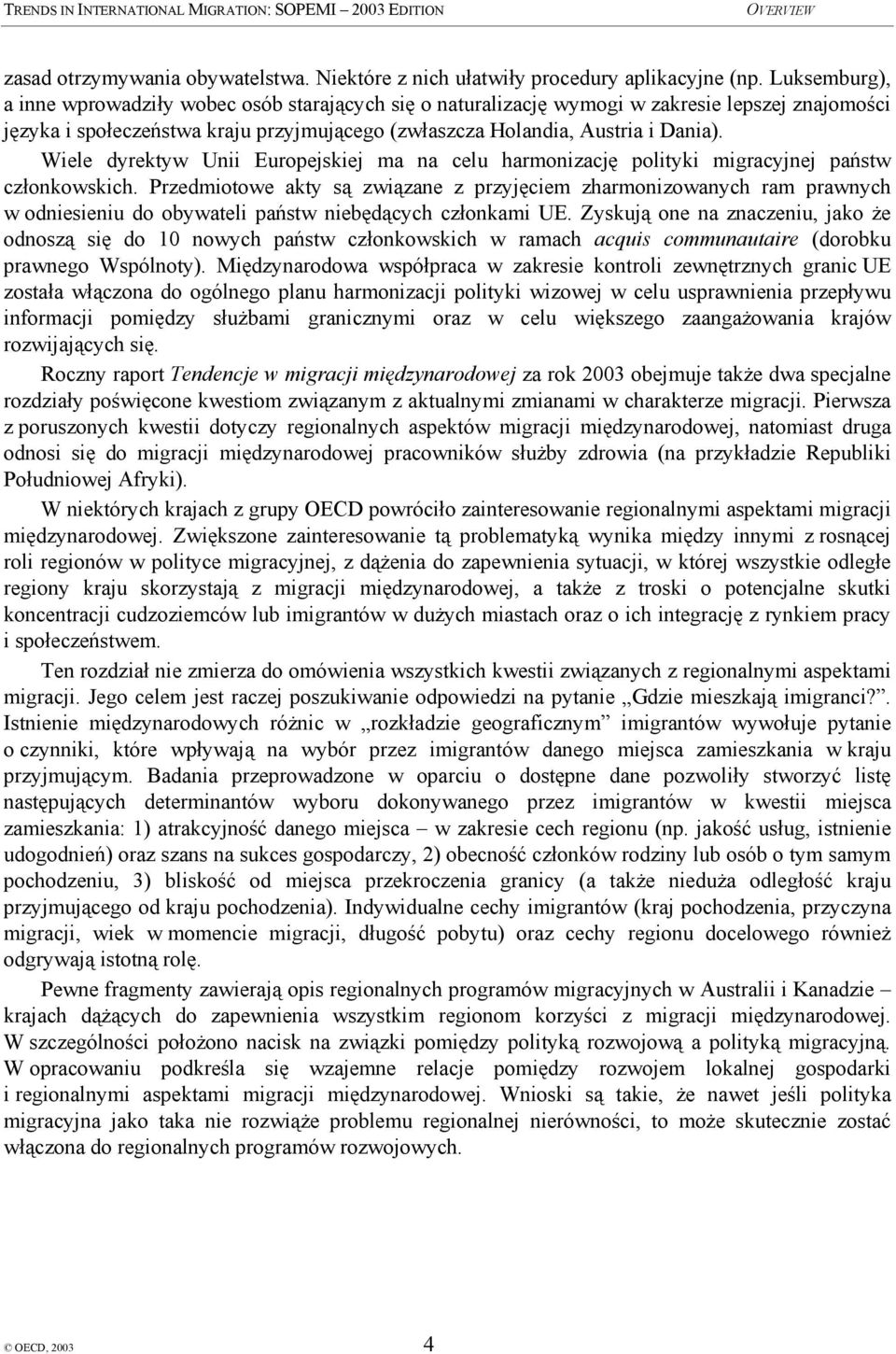 Wiele dyrektyw Unii Europejskiej ma na celu harmonizację polityki migracyjnej państw członkowskich.