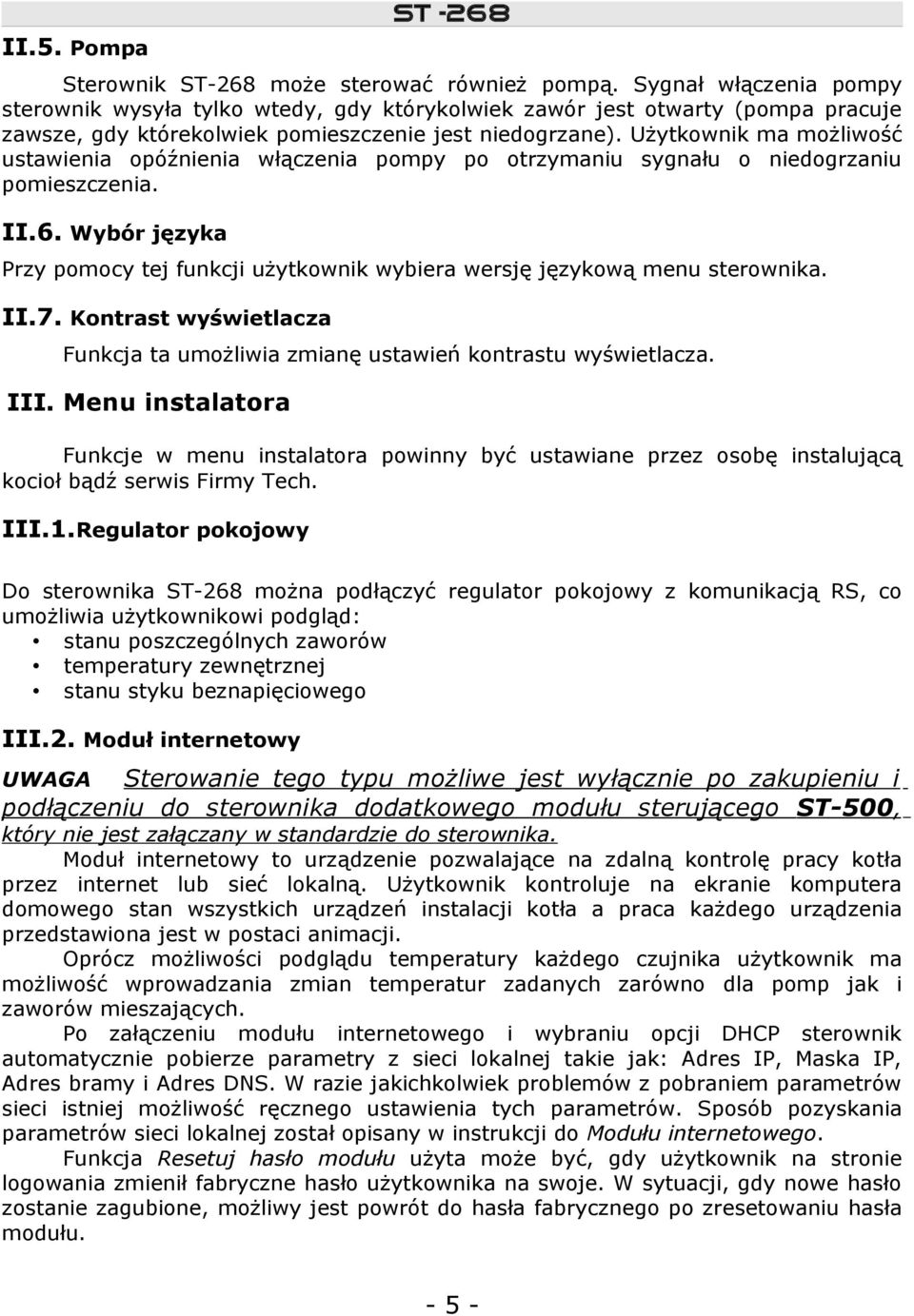 Użytkownik ma możliwość ustawienia opóźnienia włączenia pompy po otrzymaniu sygnału o niedogrzaniu pomieszczenia. II.6.