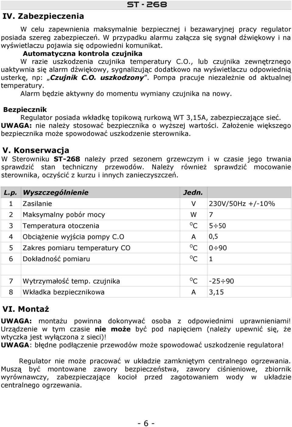 , lub czujnika zewnętrznego uaktywnia się alarm dźwiękowy, sygnalizując dodatkowo na wyświetlaczu odpowiednią usterkę, np: Czujnik C.O. uszkodzony. Pompa pracuje niezależnie od aktualnej temperatury.