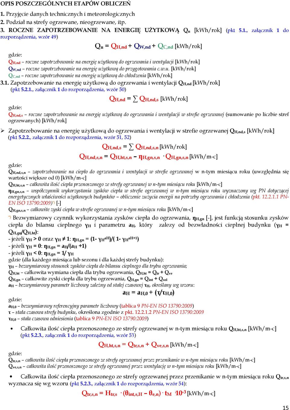 , załącznik 1 do rozporządzenia, wzór 49) Qu = QH,nd + QW,nd + QC,nd [kwh/rok] Q H,nd roczne zapotrzebowanie na energię użytkową do ogrzewania i wentylacji [kwh/rok] Q W,nd roczne zapotrzebowanie na