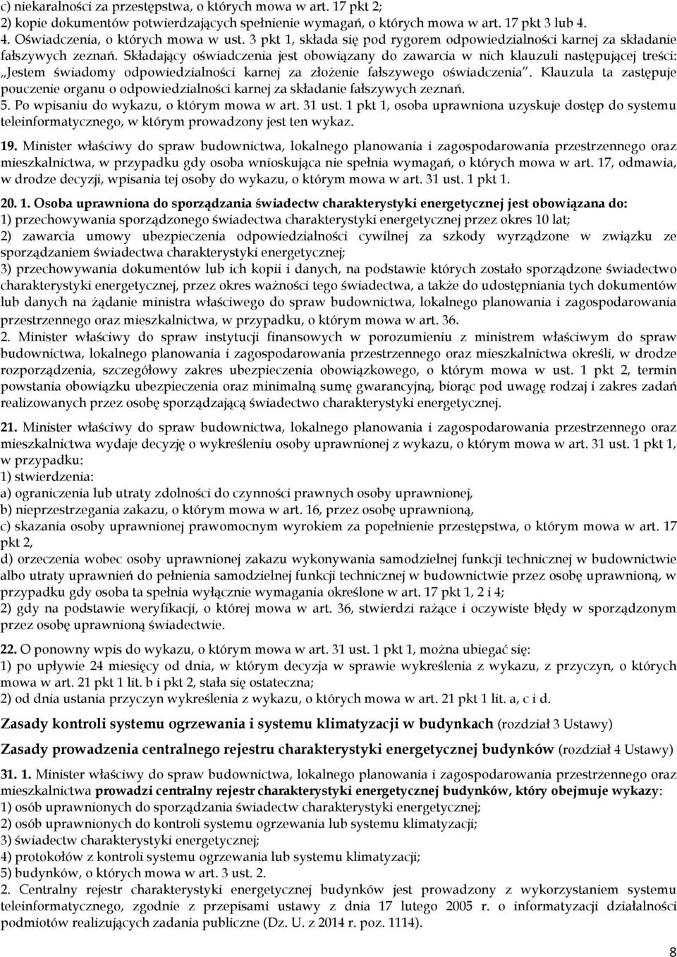 Składający oświadczenia jest obowiązany do zawarcia w nich klauzuli następującej treści: Jestem świadomy odpowiedzialności karnej za złożenie fałszywego oświadczenia.