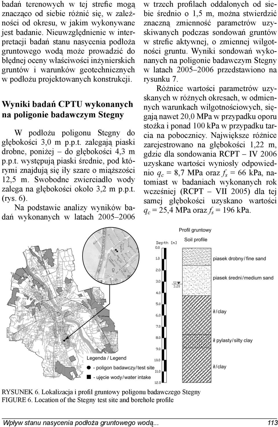 konstrukcji. Wyniki badań CPTU wykonanych na poligonie badawczym Stegny W podłożu poligonu Stegny do głębokości 3,0 m p.p.t. zalegają piaski drobne, poniżej do głębokości 4,3 m p.p.t. występują piaski średnie, pod którymi znajdują się iły szare o miąższości 12,5 m.