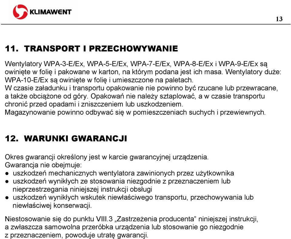 Opakowań nie należy sztaplować, a w czasie transportu chronić przed opadami i zniszczeniem lub uszkodzeniem. Magazynowanie powinno odbywać się w pomieszczeniach suchych i przewiewnych. 12.