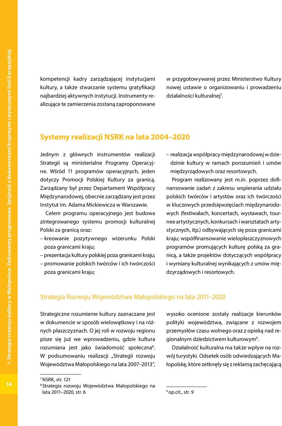 gratyfikacji nowej ustawie o organizowaniu i prowadzeniu najbardziej aktywnych instytucji. Instrumenty realizujące te zamierzenia zostaną działalności kulturalnej 7.