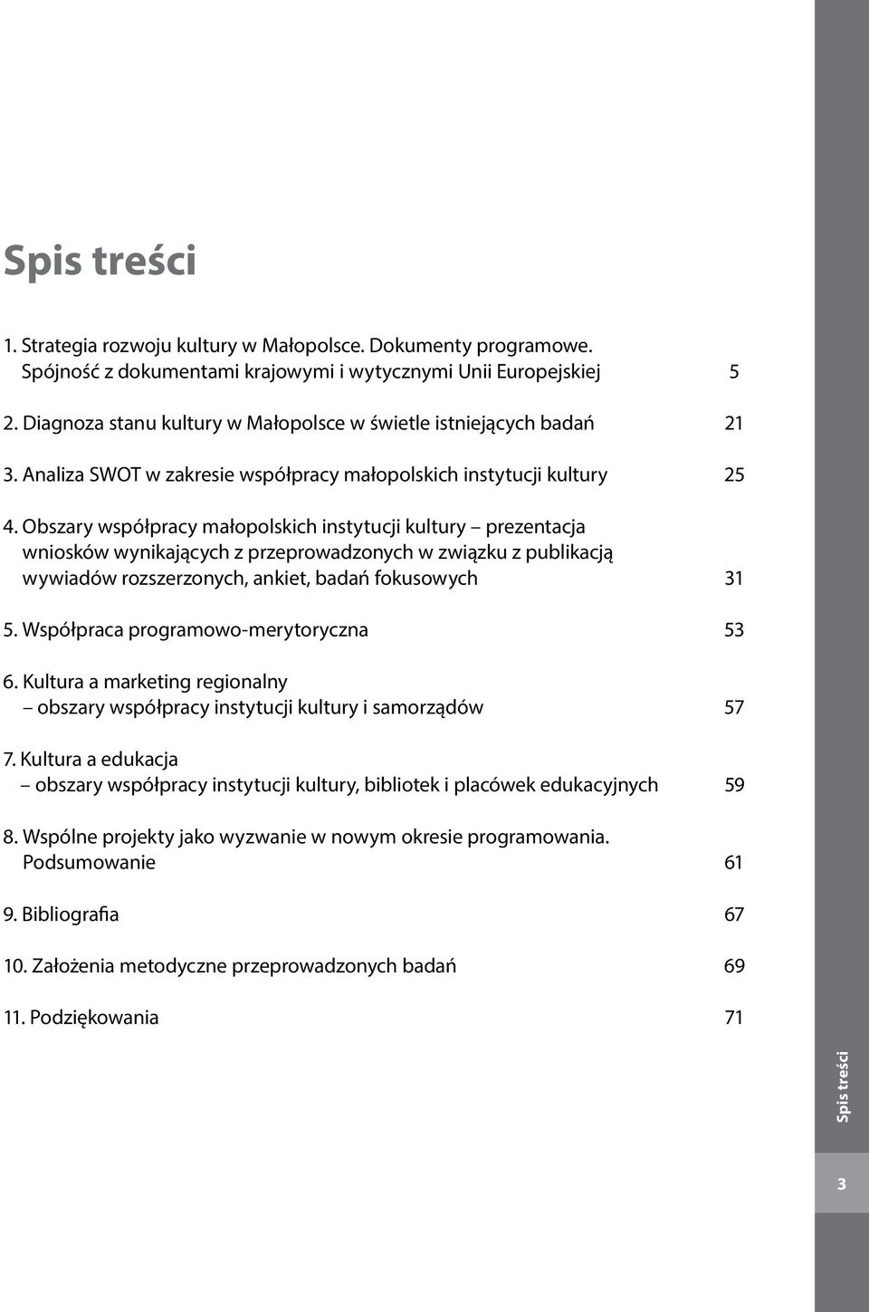 Obszary współpracy małopolskich instytucji kultury prezentacja wniosków wynikających z przeprowadzonych w związku z publikacją wywiadów rozszerzonych, ankiet, badań fokusowych 31 5.