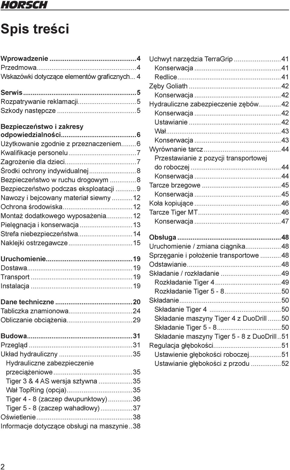 ..8 Bezpieczeństwo podczas eksploatacji...9 Nawozy i bejcowany materiał siewny...12 Ochrona środowiska...12 Montaż dodatkowego wyposażenia...12 Pielęgnacja i konserwacja...13 Strefa niebezpieczeństwa.