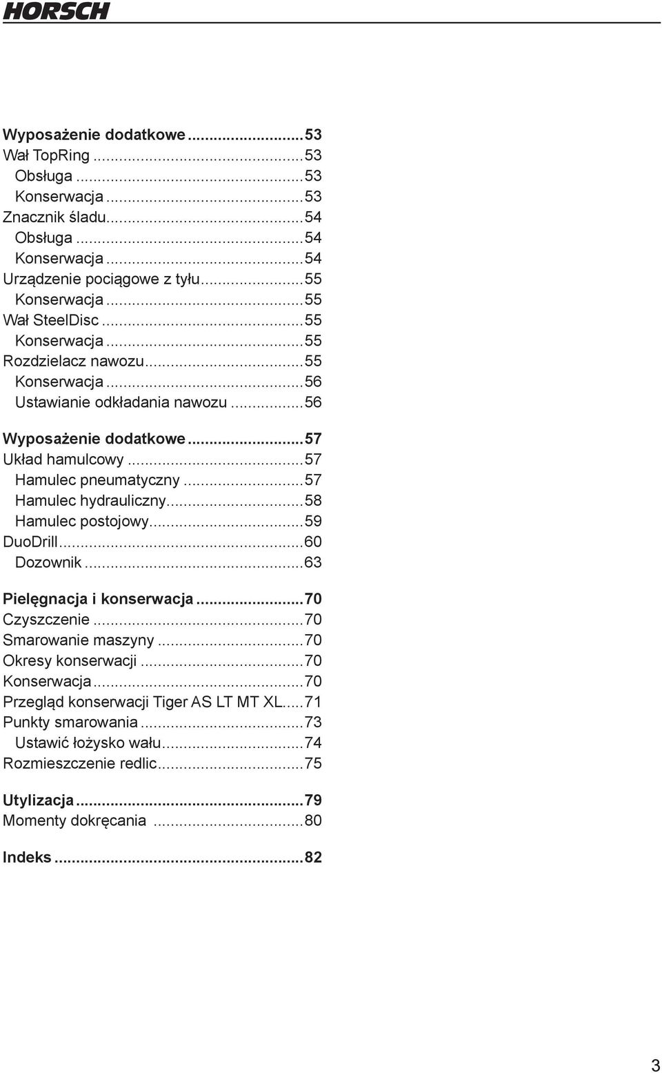 ..57 Hamulec pneumatyczny...57 Hamulec hydrauliczny...58 Hamulec postojowy...59 DuoDrill...60 Dozownik...63 Pielęgnacja i konserwacja...70 Czyszczenie...70 Smarowanie maszyny.