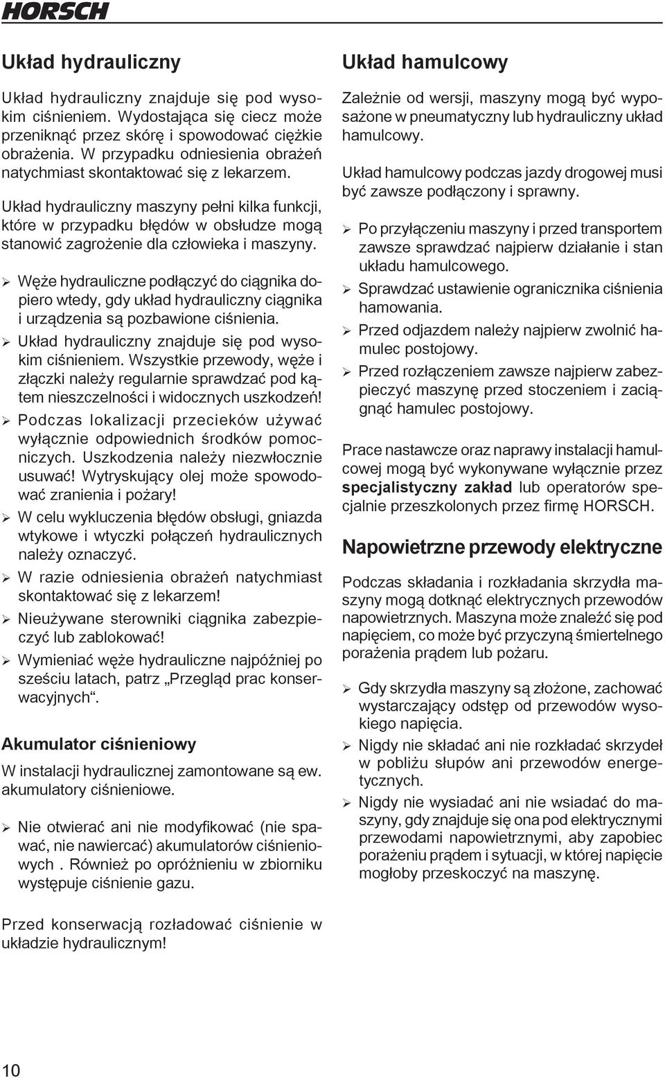 Układ hydrauliczny maszyny pełni kilka funkcji, które w przypadku błędów w obsłudze mogą stanowić zagrożenie dla człowieka i maszyny.