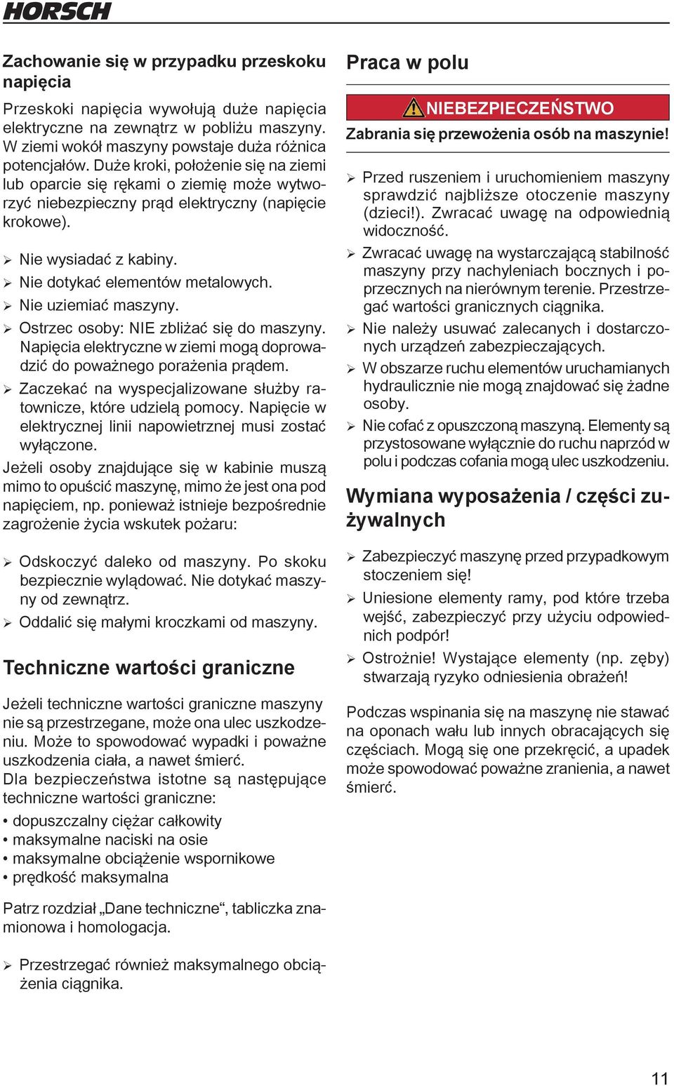 ¾Nie uziemiać maszyny. ¾ Ostrzec osoby: NIE zbliżać się do maszyny. Napięcia elektryczne w ziemi mogą doprowadzić do poważnego porażenia prądem.