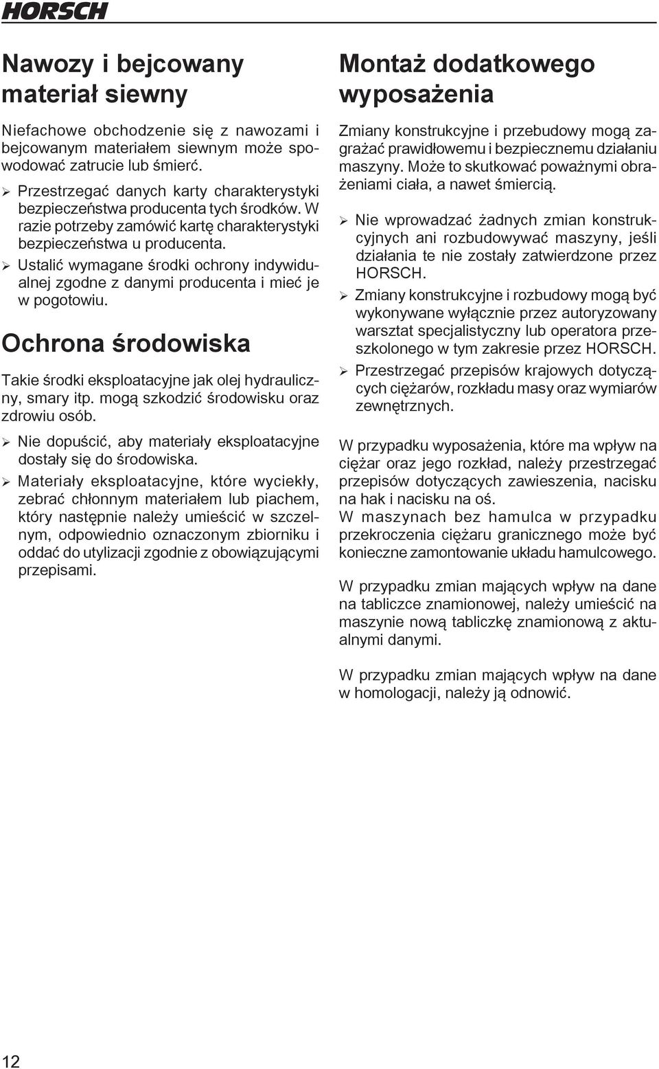 ¾Ustalić wymagane środki ochrony indywidualnej zgodne z danymi producenta i mieć je w pogotowiu. Ochrona środowiska Takie środki eksploatacyjne jak olej hydrauliczny, smary itp.