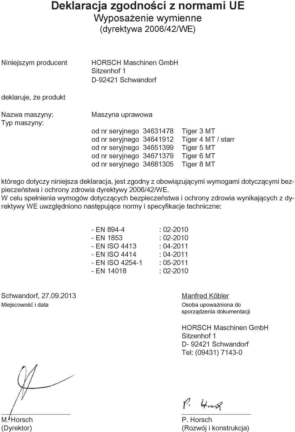 MT Tiger 8 MT którego dotyczy niniejsza deklaracja, jest zgodny z obowiązującymi wymogami dotyczącymi bezpieczeństwa i ochrony zdrowia dyrektywy 2006/42/WE.