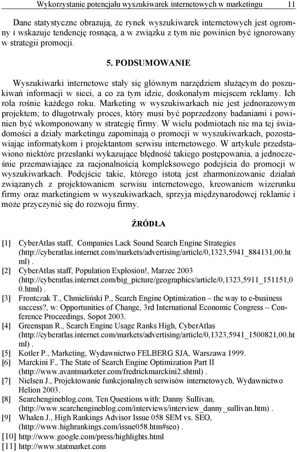 PODSUMOWANIE Wyszukiwarki internetowe stały się głównym narzędziem służącym do poszukiwań informacji w sieci, a co za tym idzie, doskonałym miejscem reklamy. Ich rola rośnie każdego roku.