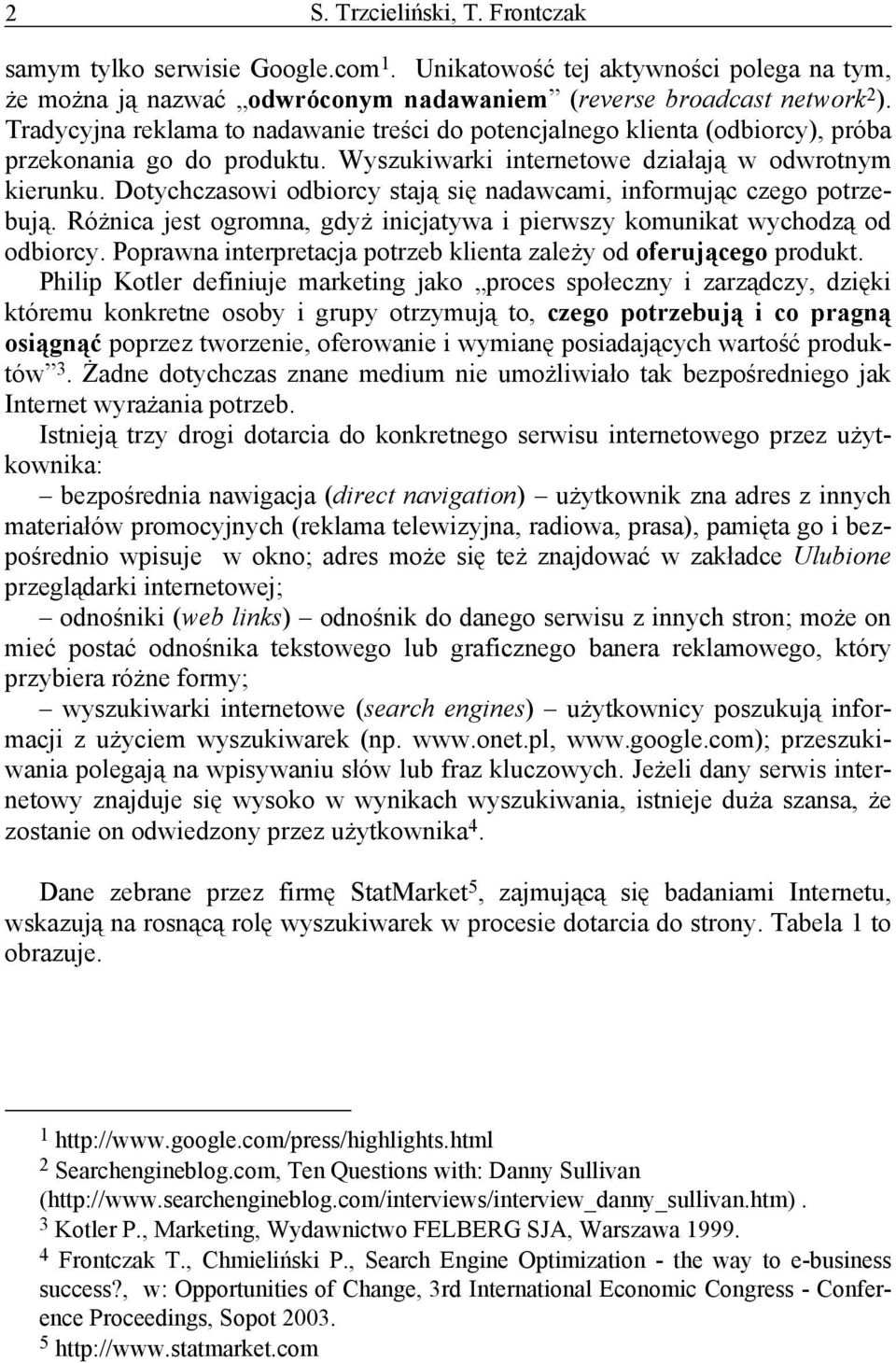 Dotychczasowi odbiorcy stają się nadawcami, informując czego potrzebują. Różnica jest ogromna, gdyż inicjatywa i pierwszy komunikat wychodzą od odbiorcy.