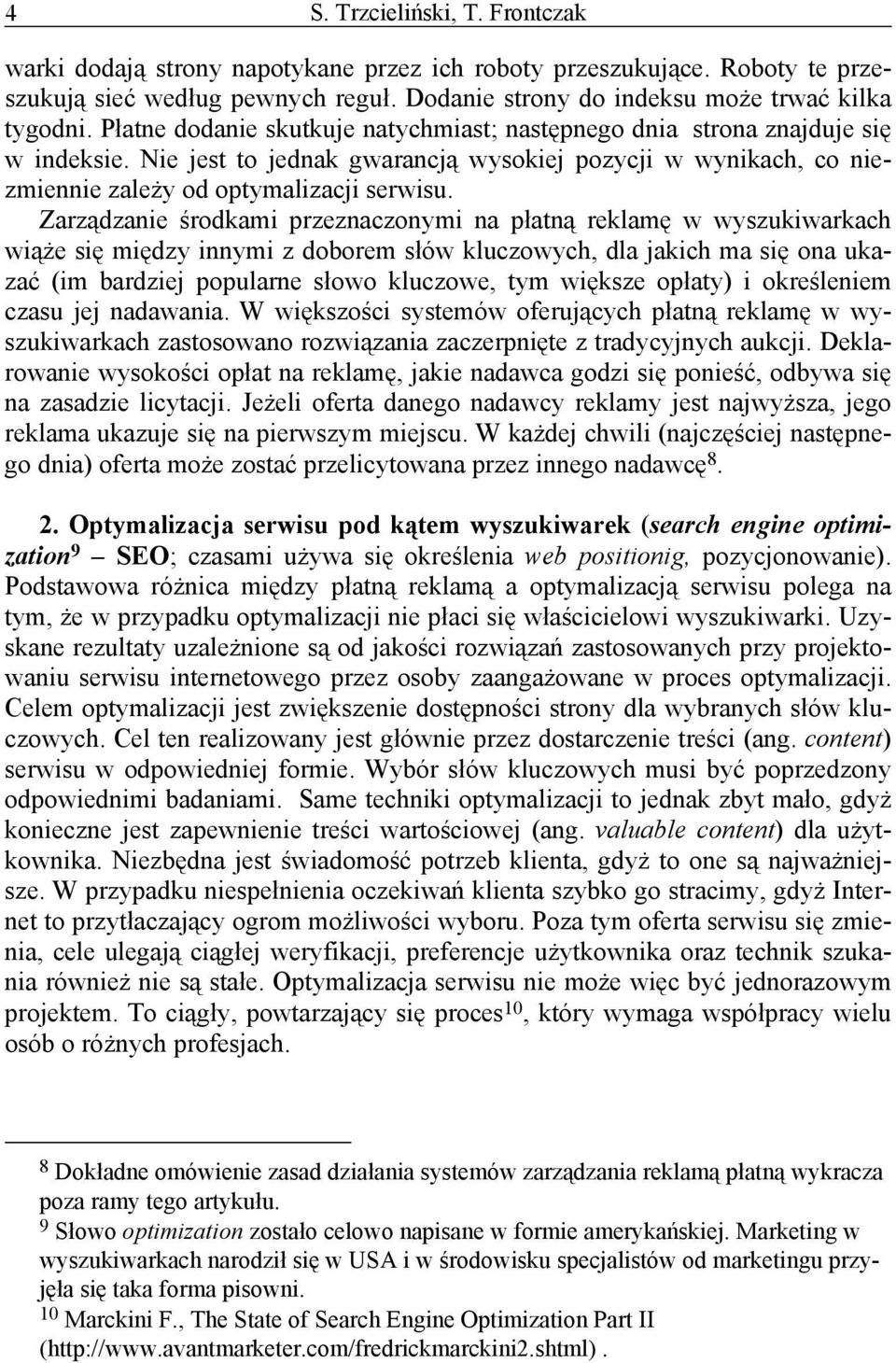 Zarządzanie środkami przeznaczonymi na płatną reklamę w wyszukiwarkach wiąże się między innymi z doborem słów kluczowych, dla jakich ma się ona ukazać (im bardziej popularne słowo kluczowe, tym