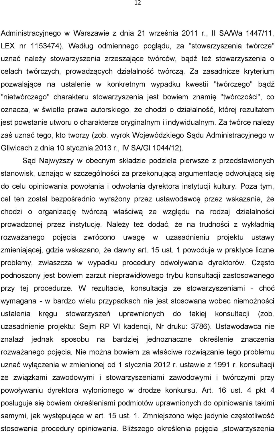 Za zasadnicze kryterium pozwalające na ustalenie w konkretnym wypadku kwestii "twórczego" bądź "nietwórczego" charakteru stowarzyszenia jest bowiem znamię "twórczości", co oznacza, w świetle prawa